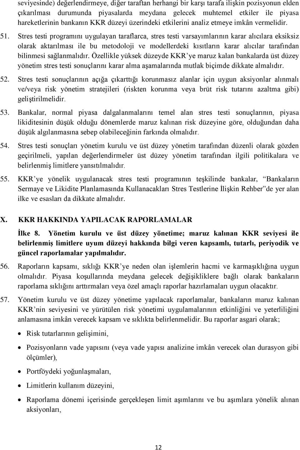 Stres testi programını uygulayan taraflarca, stres testi varsayımlarının karar alıcılara eksiksiz olarak aktarılması ile bu metodoloji ve modellerdeki kısıtların karar alıcılar tarafından bilinmesi