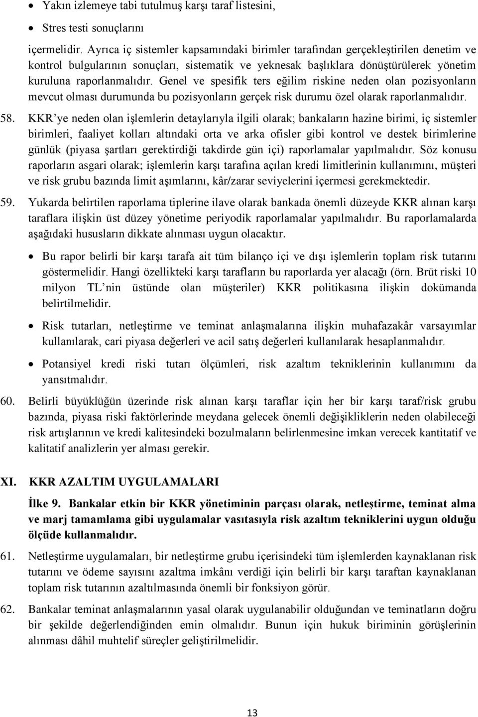 Genel ve spesifik ters eğilim riskine neden olan pozisyonların mevcut olması durumunda bu pozisyonların gerçek risk durumu özel olarak raporlanmalıdır. 58.