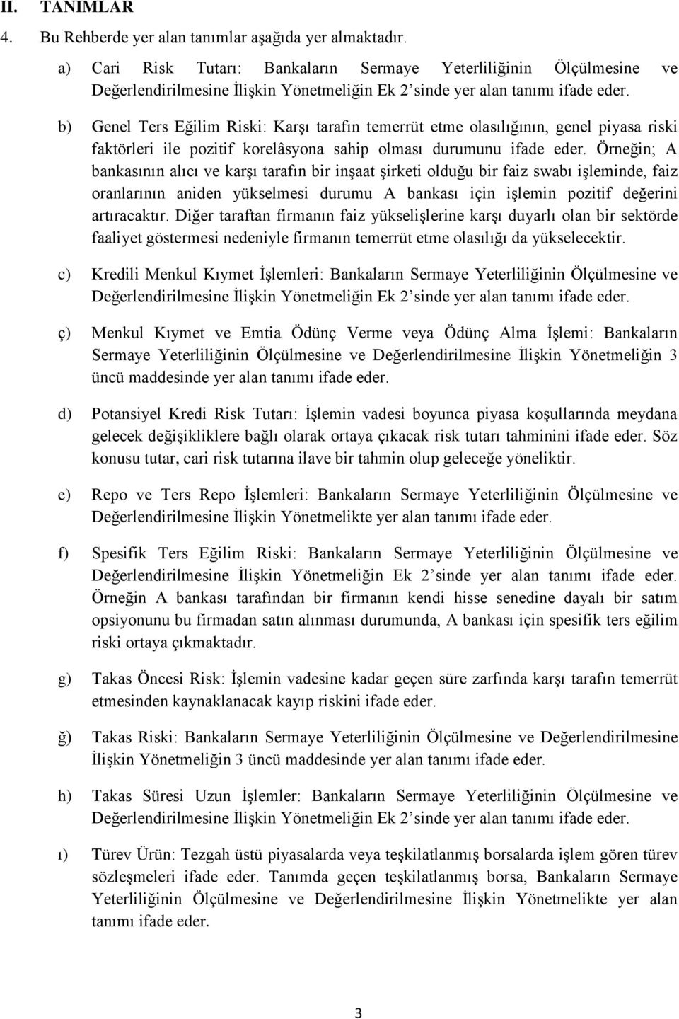 b) Genel Ters Eğilim Riski: Karşı tarafın temerrüt etme olasılığının, genel piyasa riski faktörleri ile pozitif korelâsyona sahip olması durumunu ifade eder.