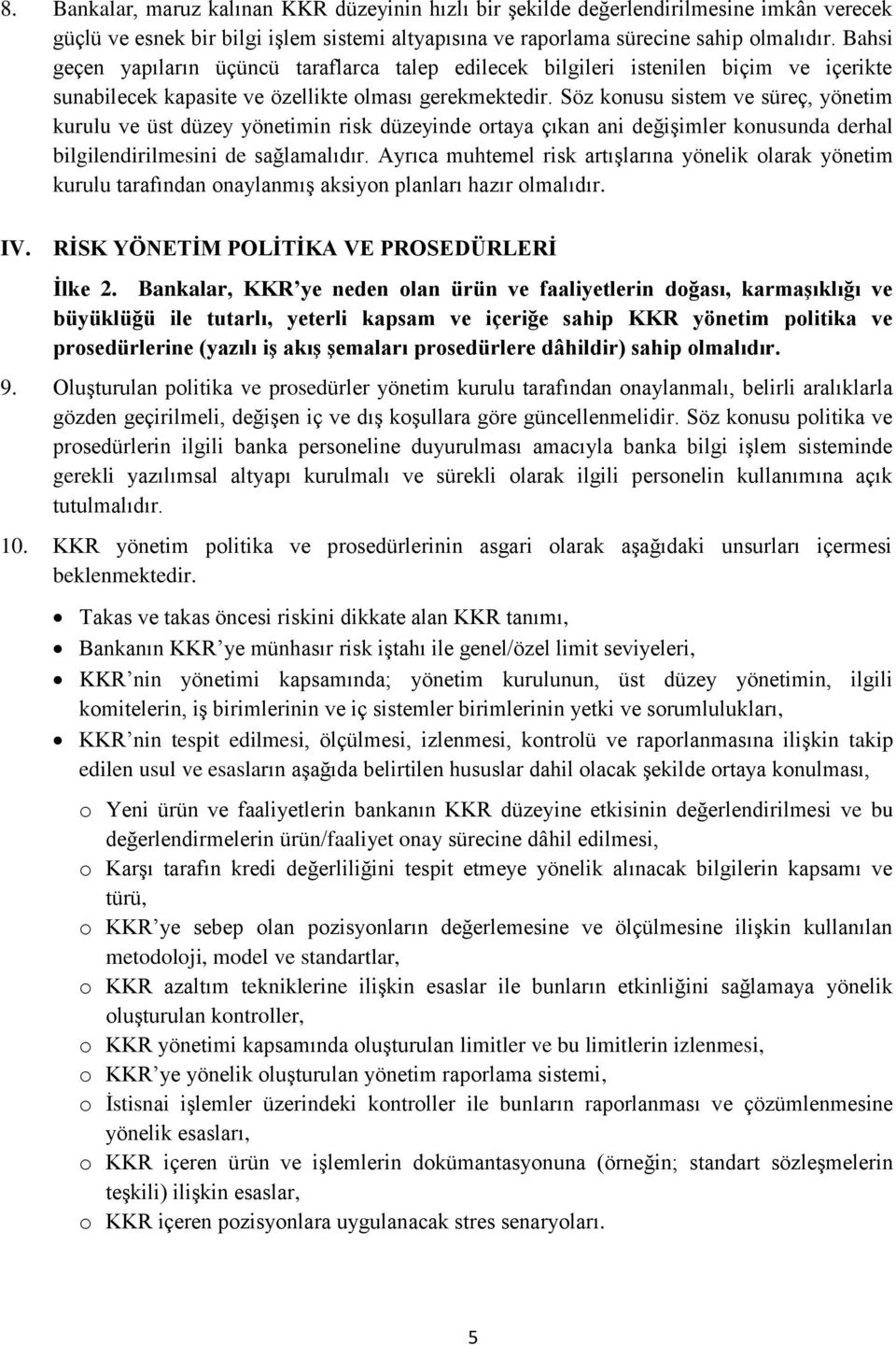 Söz konusu sistem ve süreç, yönetim kurulu ve üst düzey yönetimin risk düzeyinde ortaya çıkan ani değişimler konusunda derhal bilgilendirilmesini de sağlamalıdır.