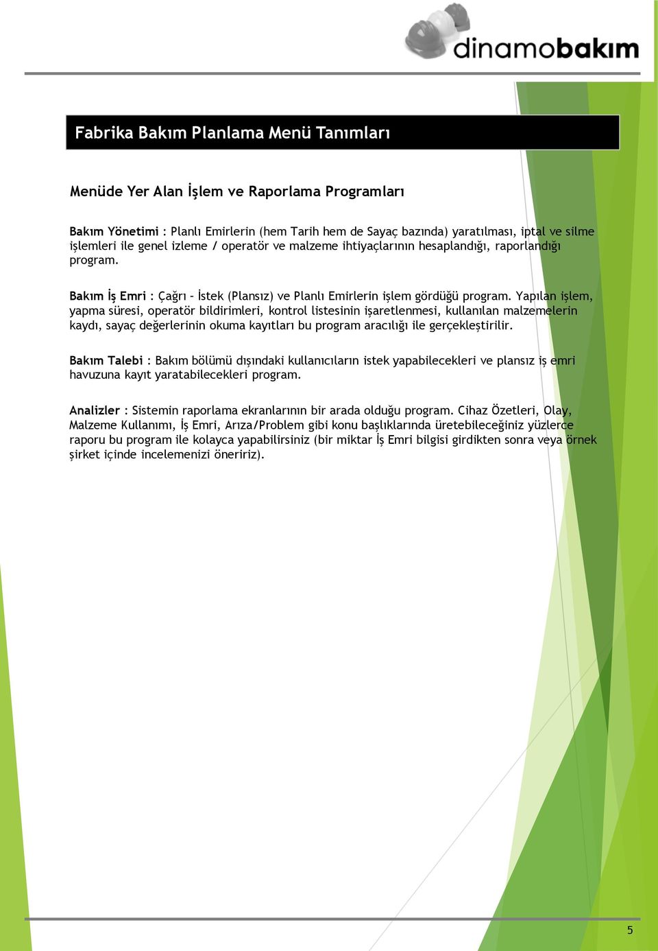 Yapılan işlem, yapma süresi, operatör bildirimleri, kontrol listesinin işaretlenmesi, kullanılan malzemelerin kaydı, sayaç değerlerinin okuma kayıtları bu program aracılığı ile gerçekleştirilir.