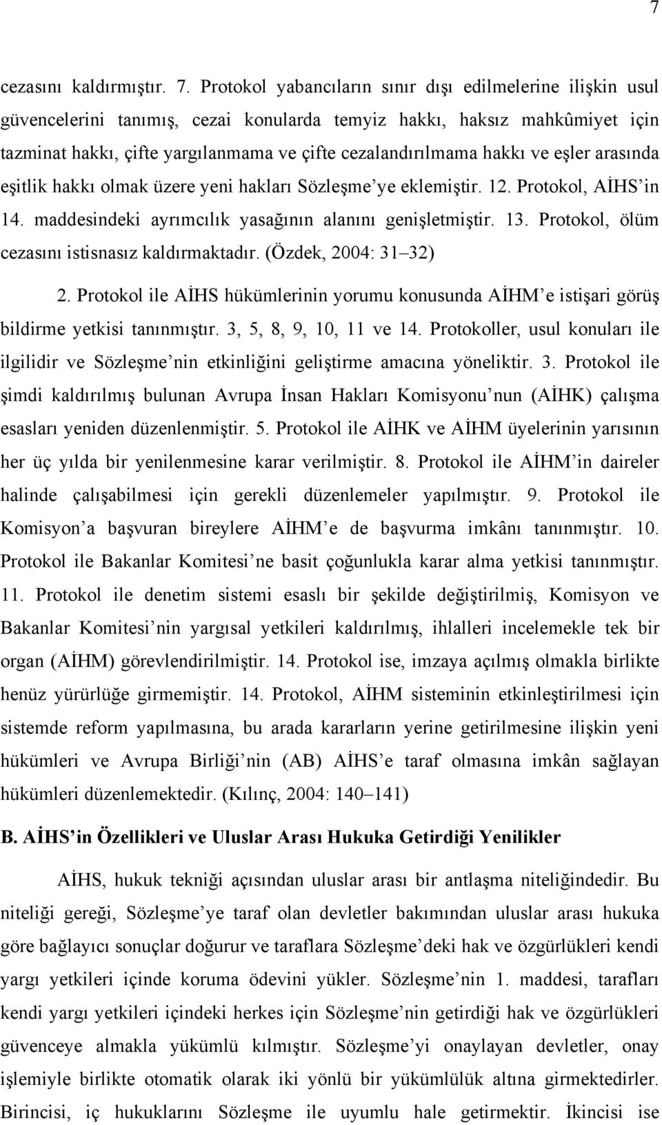 hakkı ve eşler arasında eşitlik hakkı olmak üzere yeni hakları Sözleşme ye eklemiştir. 12. Protokol, AİHS in 14. maddesindeki ayrımcılık yasağının alanını genişletmiştir. 13.