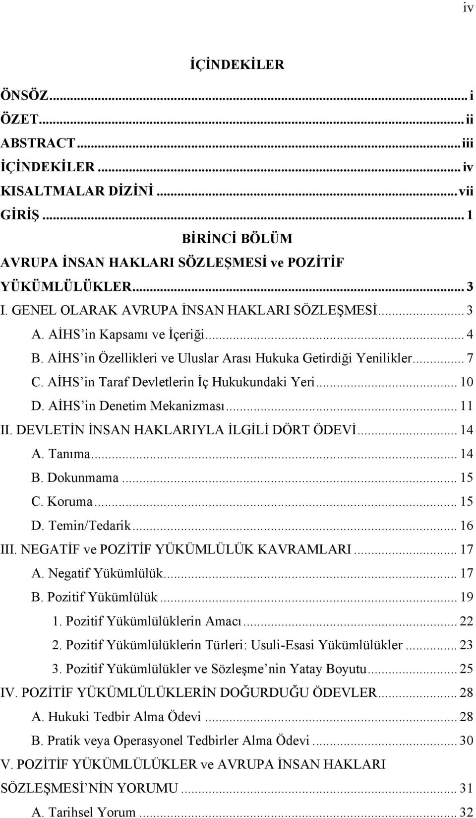 AİHS in Taraf Devletlerin İç Hukukundaki Yeri... 10 D. AİHS in Denetim Mekanizması... 11 II. DEVLETİN İNSAN HAKLARIYLA İLGİLİ DÖRT ÖDEVİ... 14 A. Tanıma... 14 B. Dokunmama... 15 C. Koruma... 15 D.