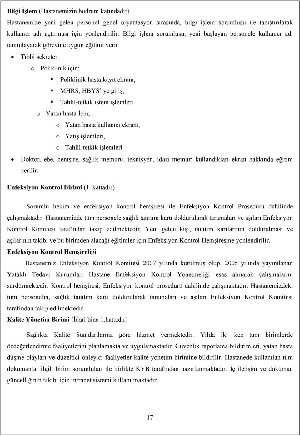 Tıbbi sekreter; o Poliklinik için; Poliklinik hasta kayıt ekranı, MHRS, HBYS ye giriş, Tahlil-tetkik istem işlemleri o Yatan hasta İçin; o Yatan hasta kullanıcı ekranı, o Yatış işlemleri, o