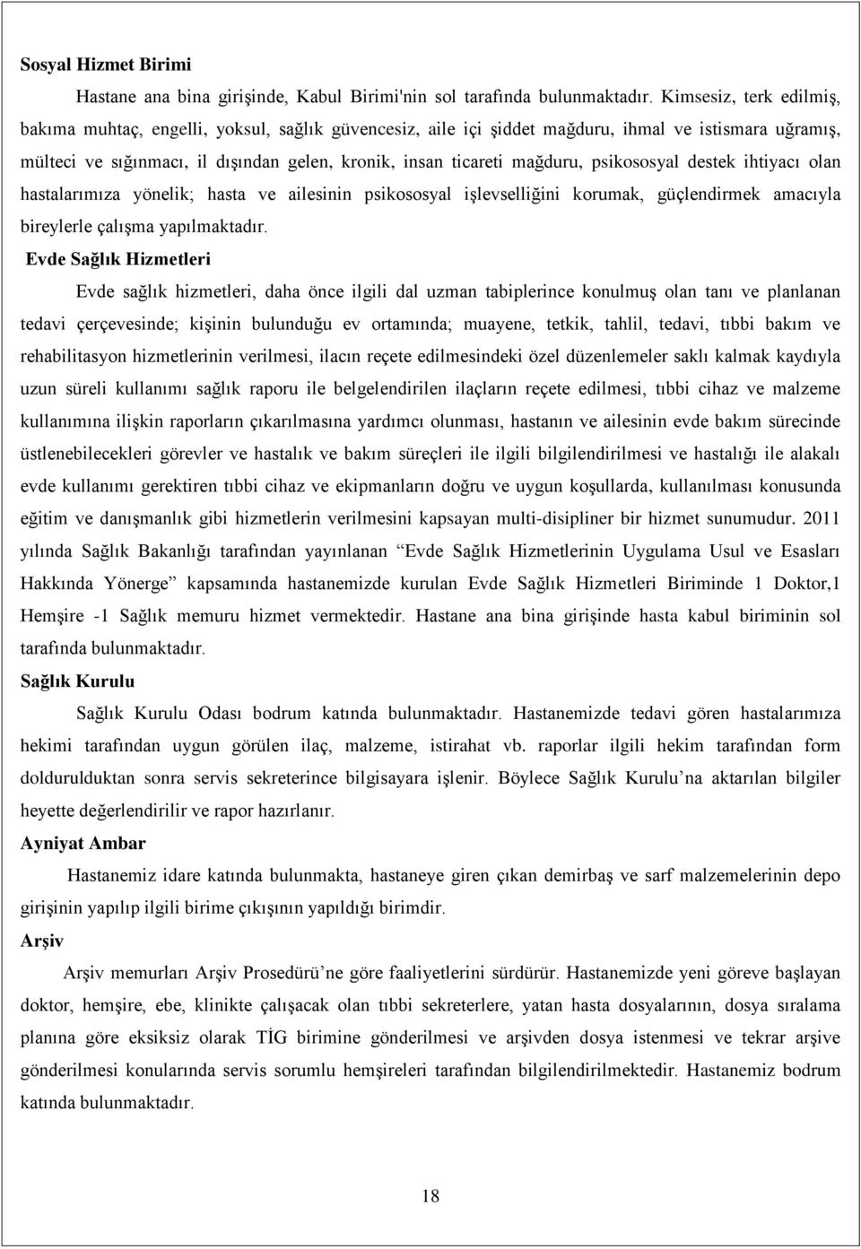 mağduru, psikososyal destek ihtiyacı olan hastalarımıza yönelik; hasta ve ailesinin psikososyal işlevselliğini korumak, güçlendirmek amacıyla bireylerle çalışma yapılmaktadır.