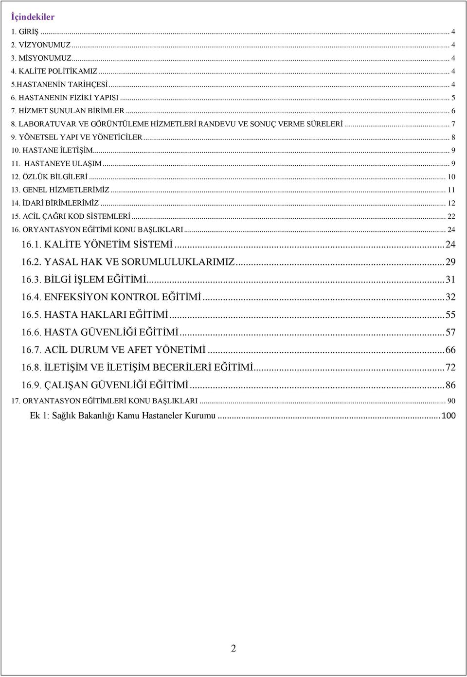 GENEL HİZMETLERİMİZ... 11 14. İDARİ BİRİMLERİMİZ... 12 15. ACİL ÇAĞRI KOD SİSTEMLERİ... 22 16. ORYANTASYON EĞİTİMİ KONU BAŞLIKLARI... 24 16.1. KALİTE YÖNETİM SİSTEMİ... 24 16.2. YASAL HAK VE SORUMLULUKLARIMIZ.