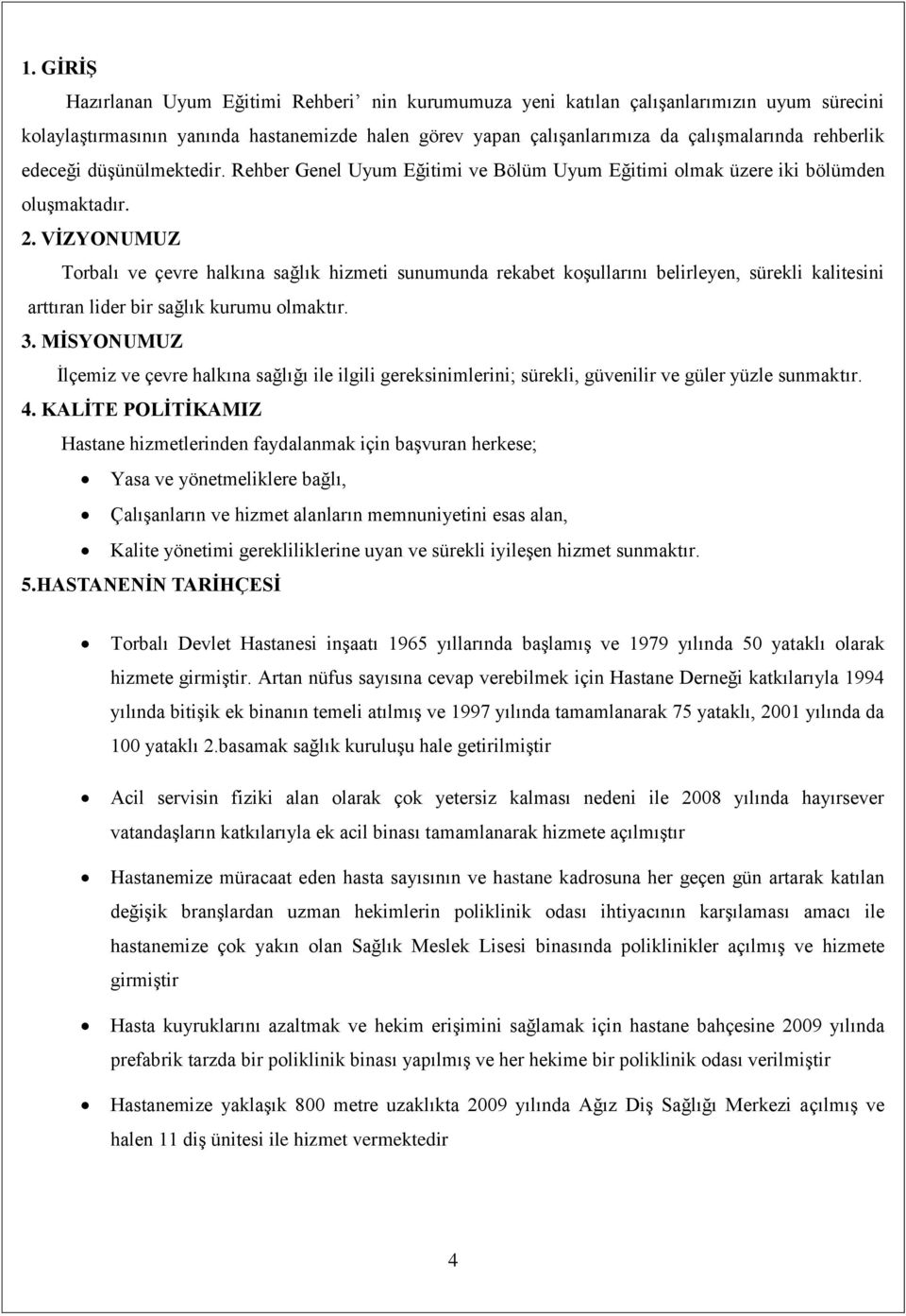 VİZYONUMUZ Torbalı ve çevre halkına sağlık hizmeti sunumunda rekabet koşullarını belirleyen, sürekli kalitesini arttıran lider bir sağlık kurumu olmaktır. 3.