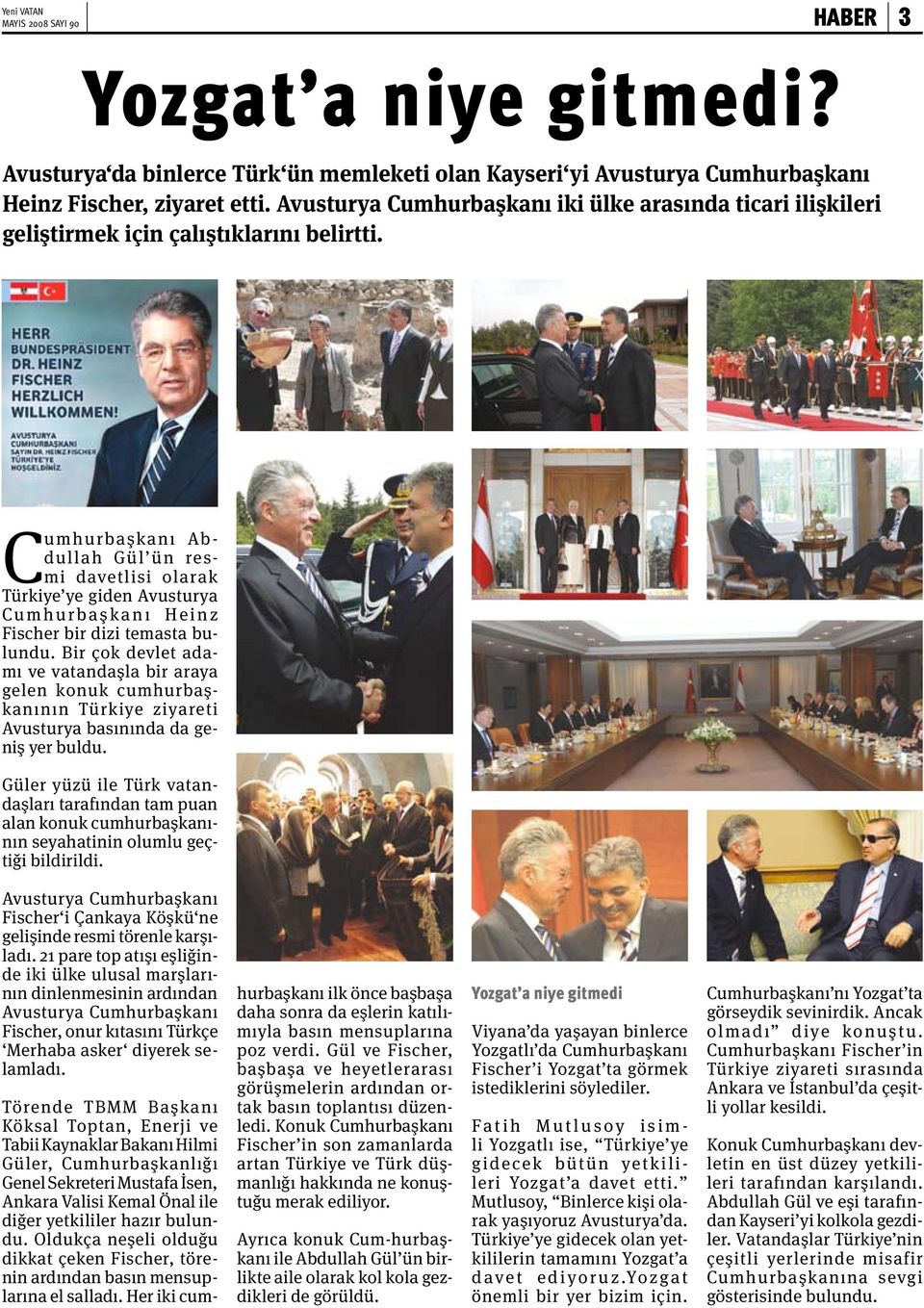 Cumhurbaşkanı Ab - dullah Gül ün resmi davetlisi olarak Türkiye ye giden Avusturya Cu m h u r b a ş k a n ı H e i n z Fischer bir dizi temasta bulundu.