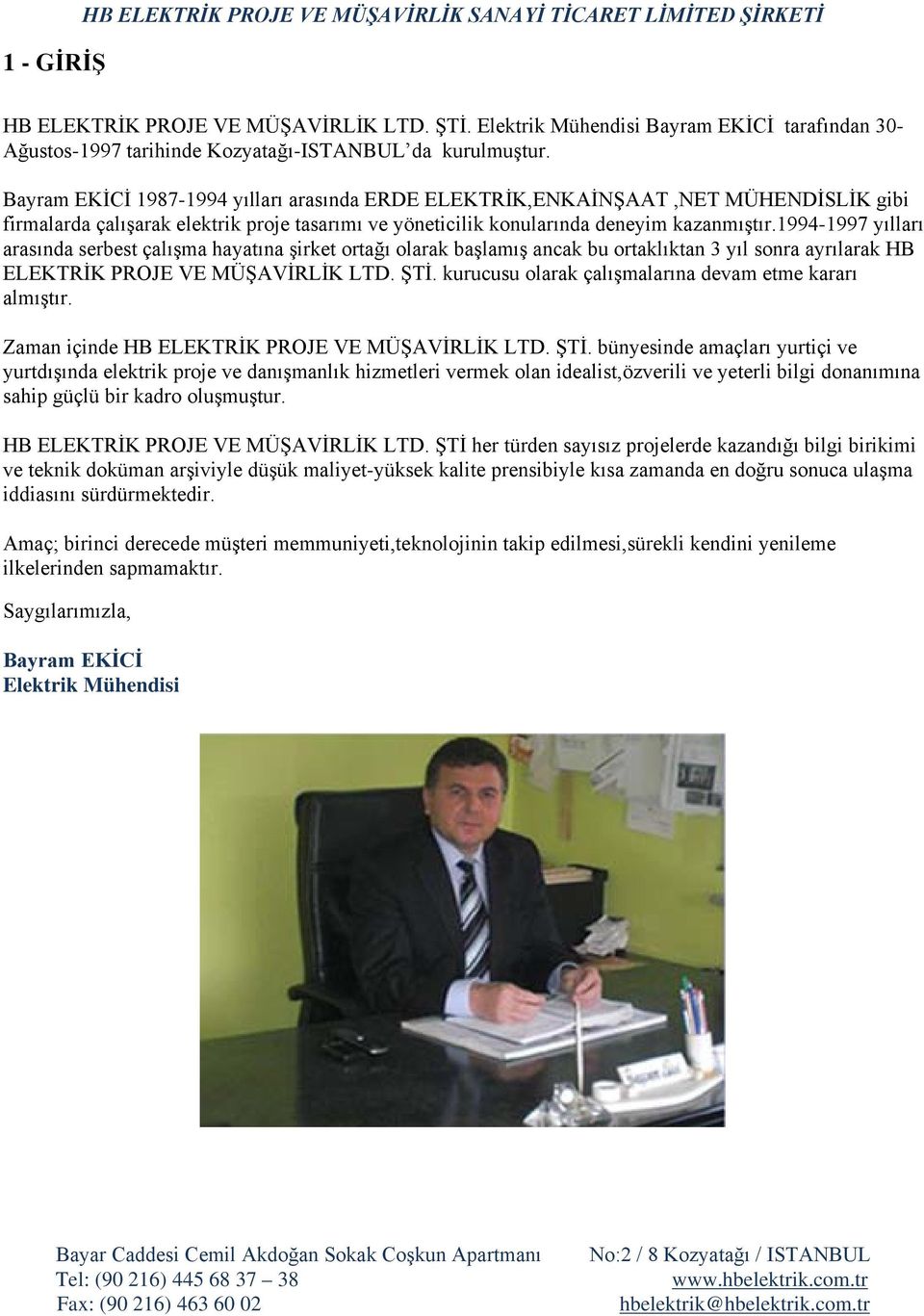 Bayram EKİCİ 1987-1994 yılları arasında ERDE ELEKTRİK,ENKAİNŞAAT,NET MÜHENDİSLİK gibi firmalarda çalışarak elektrik proje tasarımı ve yöneticilik konularında deneyim kazanmıştır.