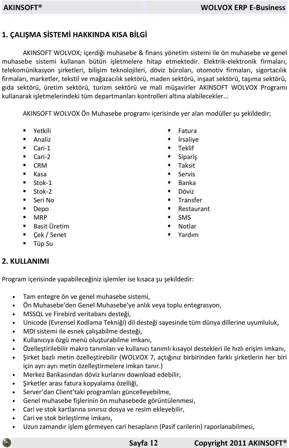 sektörü, inşaat sektörü, taşıma sektörü, gıda sektörü, üretim sektörü, turizm sektörü ve mali müşavirler AKINSOFT WOLVOX Programı kullanarak işletmelerindeki tüm departmanları kontrolleri altına