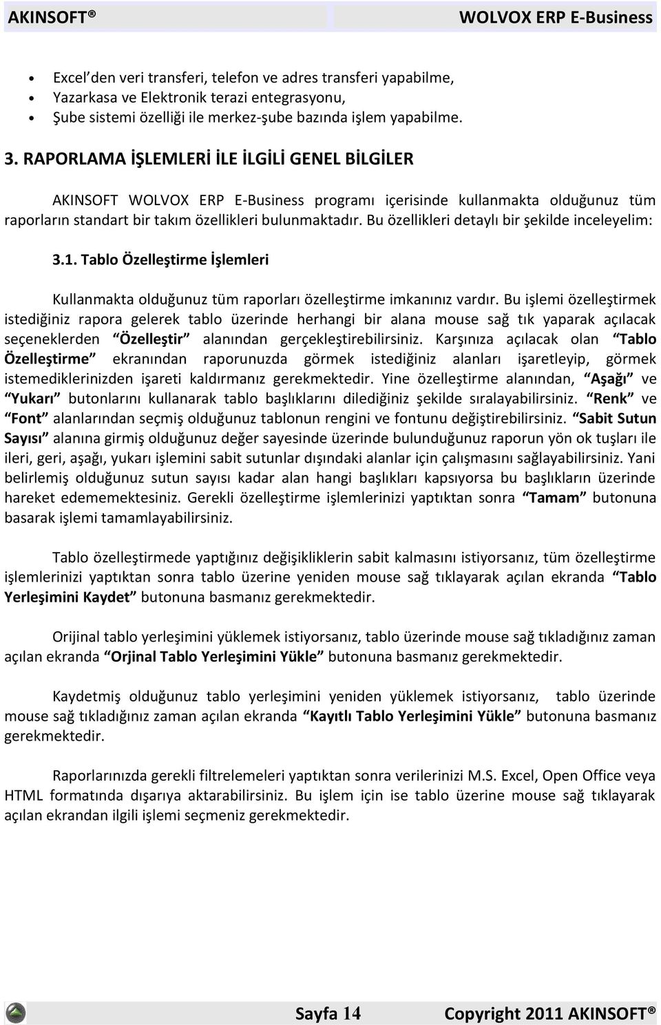 Bu özellikleri detaylı bir şekilde inceleyelim: 3.1. Tablo Özelleştirme İşlemleri Kullanmakta olduğunuz tüm raporları özelleştirme imkanınız vardır.