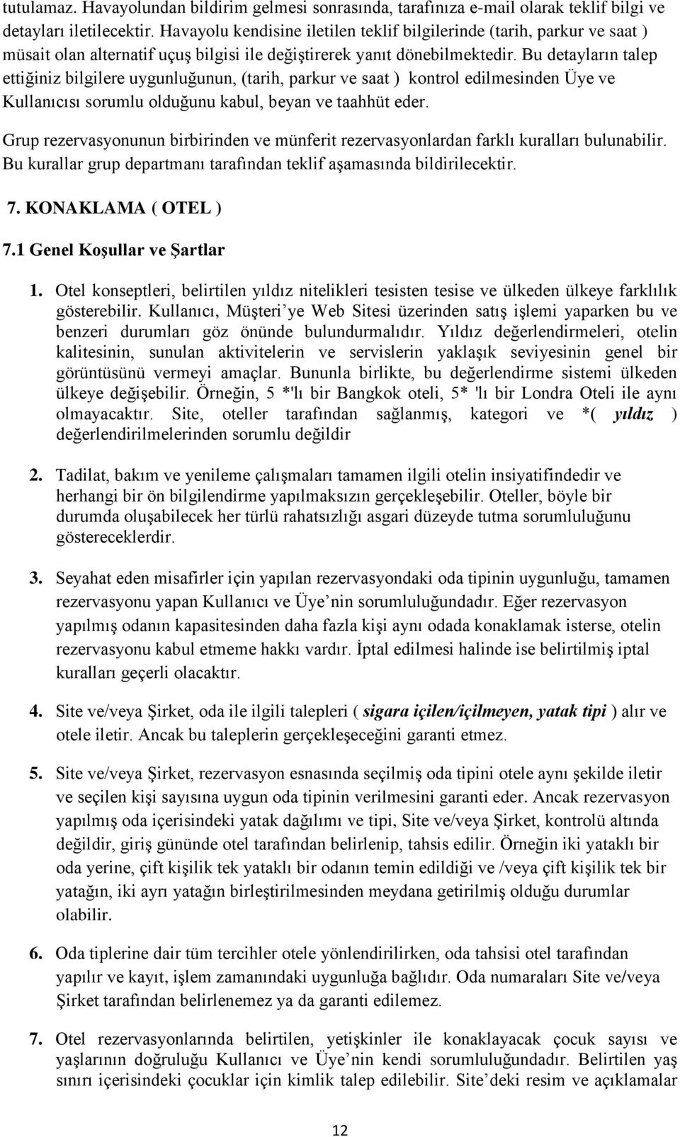 Bu detayların talep ettiğiniz bilgilere uygunluğunun, (tarih, parkur ve saat ) kontrol edilmesinden Üye ve Kullanıcısı sorumlu olduğunu kabul, beyan ve taahhüt eder.