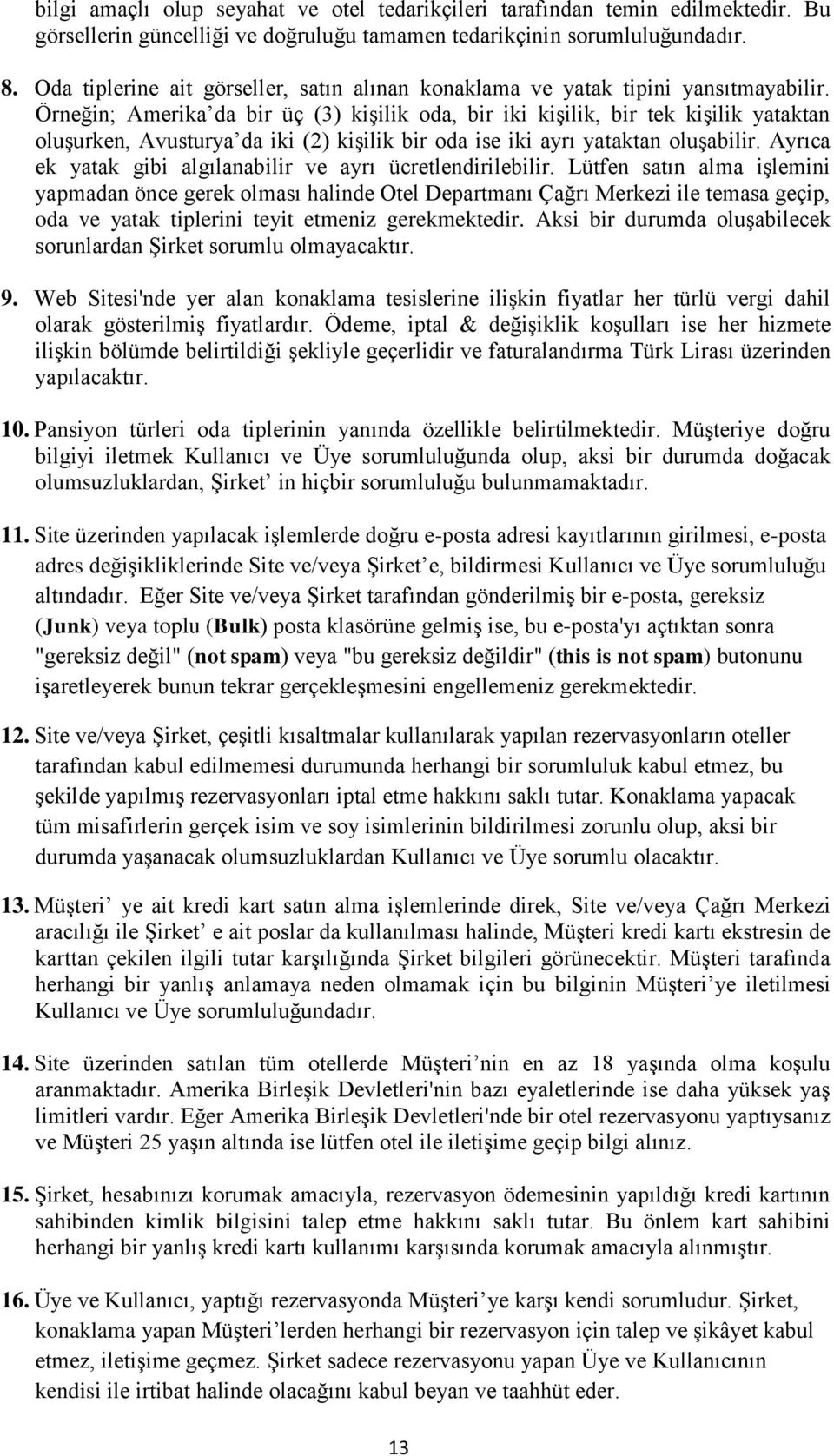 Örneğin; Amerika da bir üç (3) kişilik oda, bir iki kişilik, bir tek kişilik yataktan oluşurken, Avusturya da iki (2) kişilik bir oda ise iki ayrı yataktan oluşabilir.