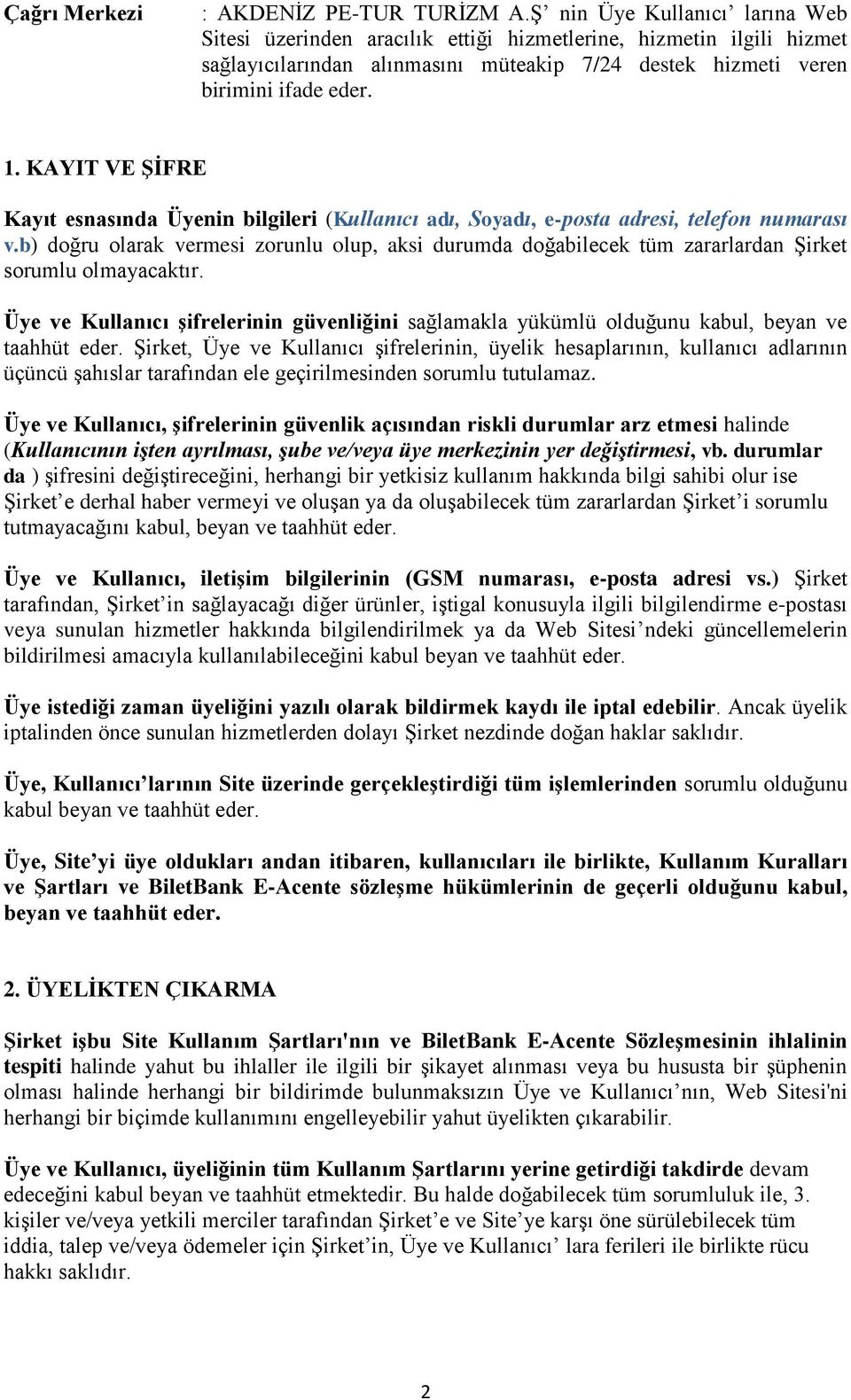 KAYIT VE ŞİFRE Kayıt esnasında Üyenin bilgileri (Kullanıcı adı, Soyadı, e-posta adresi, telefon numarası v.