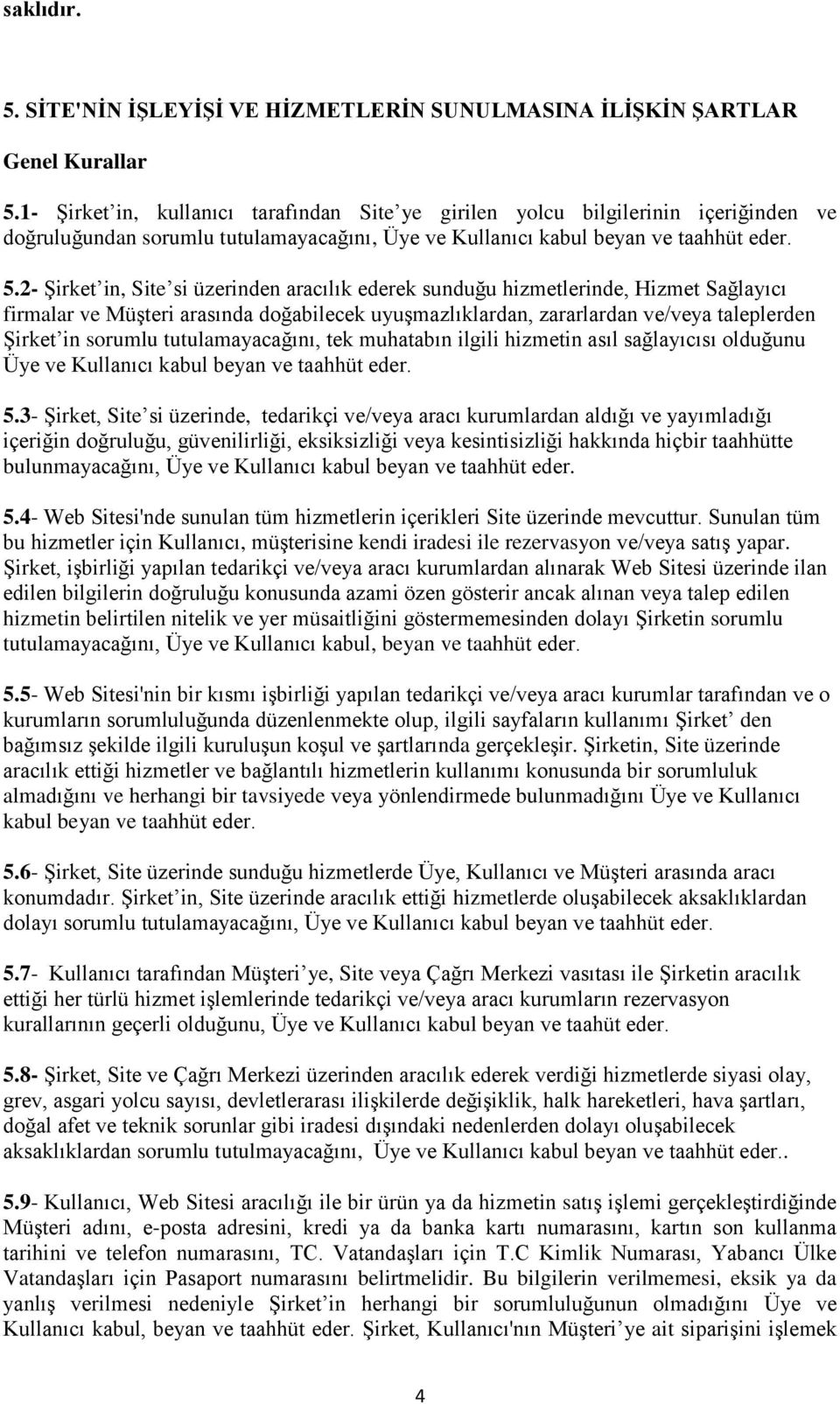 2- Şirket in, Site si üzerinden aracılık ederek sunduğu hizmetlerinde, Hizmet Sağlayıcı firmalar ve Müşteri arasında doğabilecek uyuşmazlıklardan, zararlardan ve/veya taleplerden Şirket in sorumlu