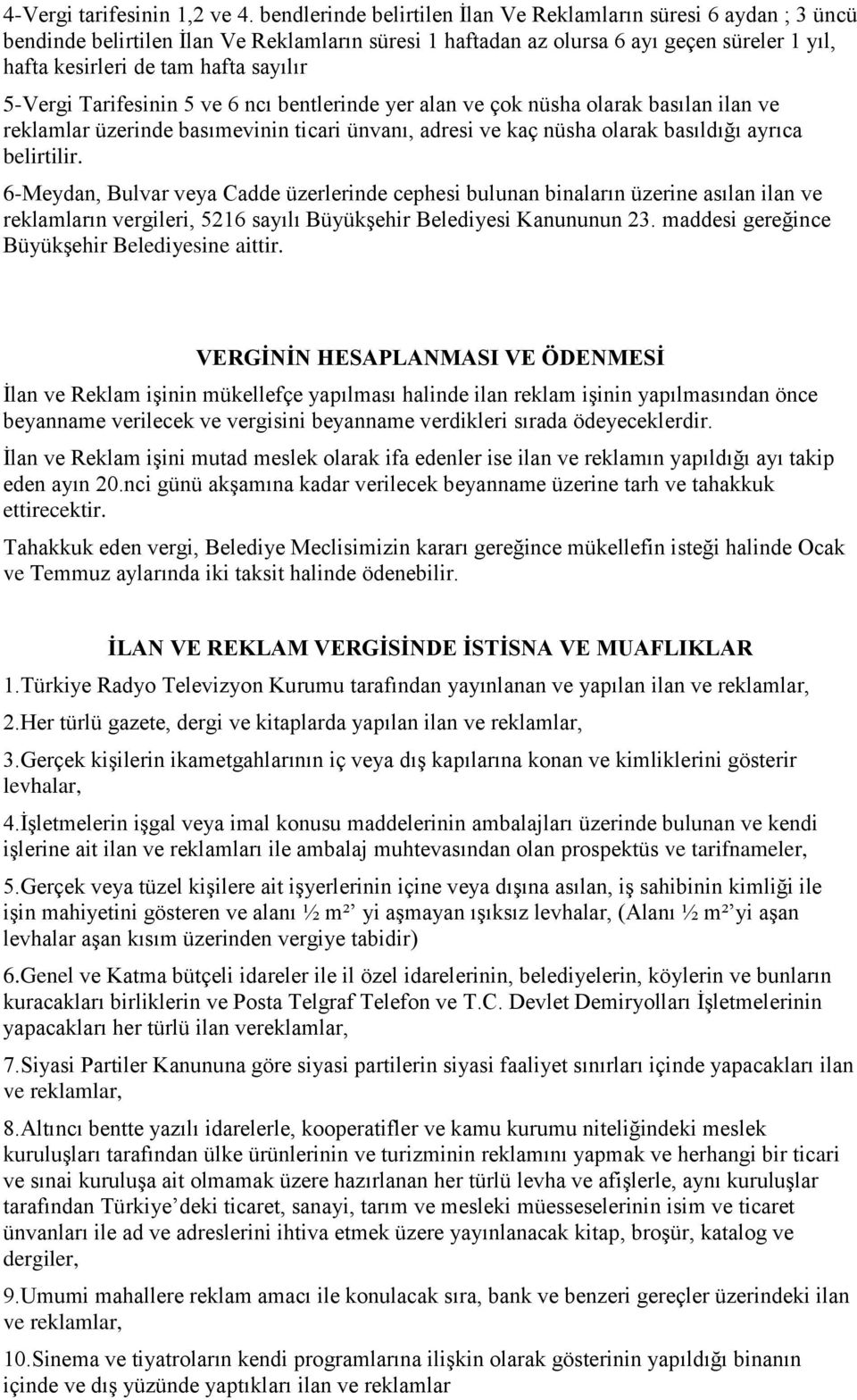 5-Vergi Tarifesinin 5 ve 6 ncı bentlerinde yer alan ve çok nüsha olarak basılan ilan ve reklamlar üzerinde basımevinin ticari ünvanı, adresi ve kaç nüsha olarak basıldığı ayrıca belirtilir.