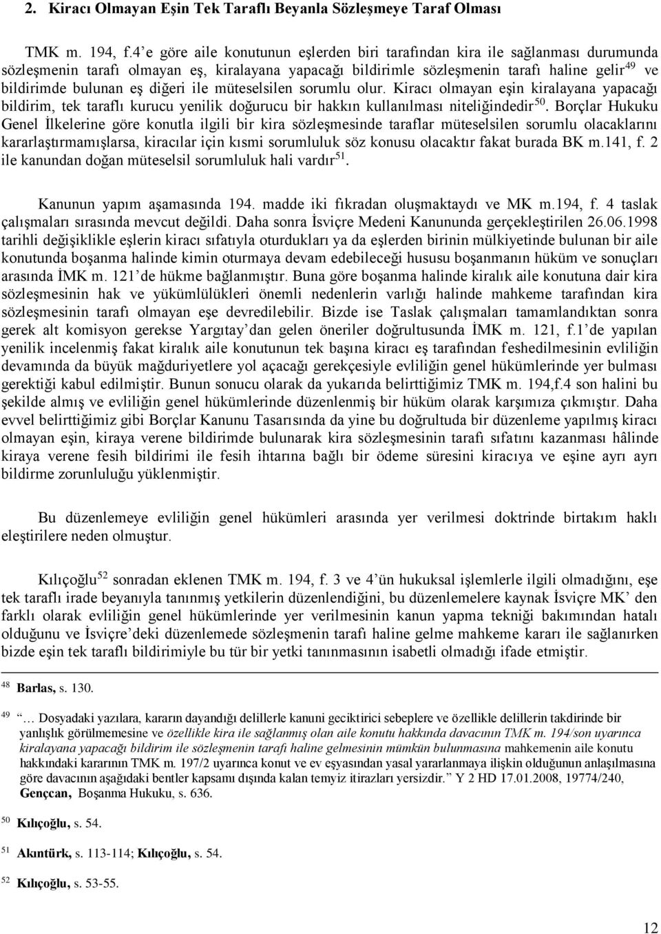 eş diğeri ile müteselsilen sorumlu olur. Kiracı olmayan eşin kiralayana yapacağı bildirim, tek taraflı kurucu yenilik doğurucu bir hakkın kullanılması niteliğindedir 50.