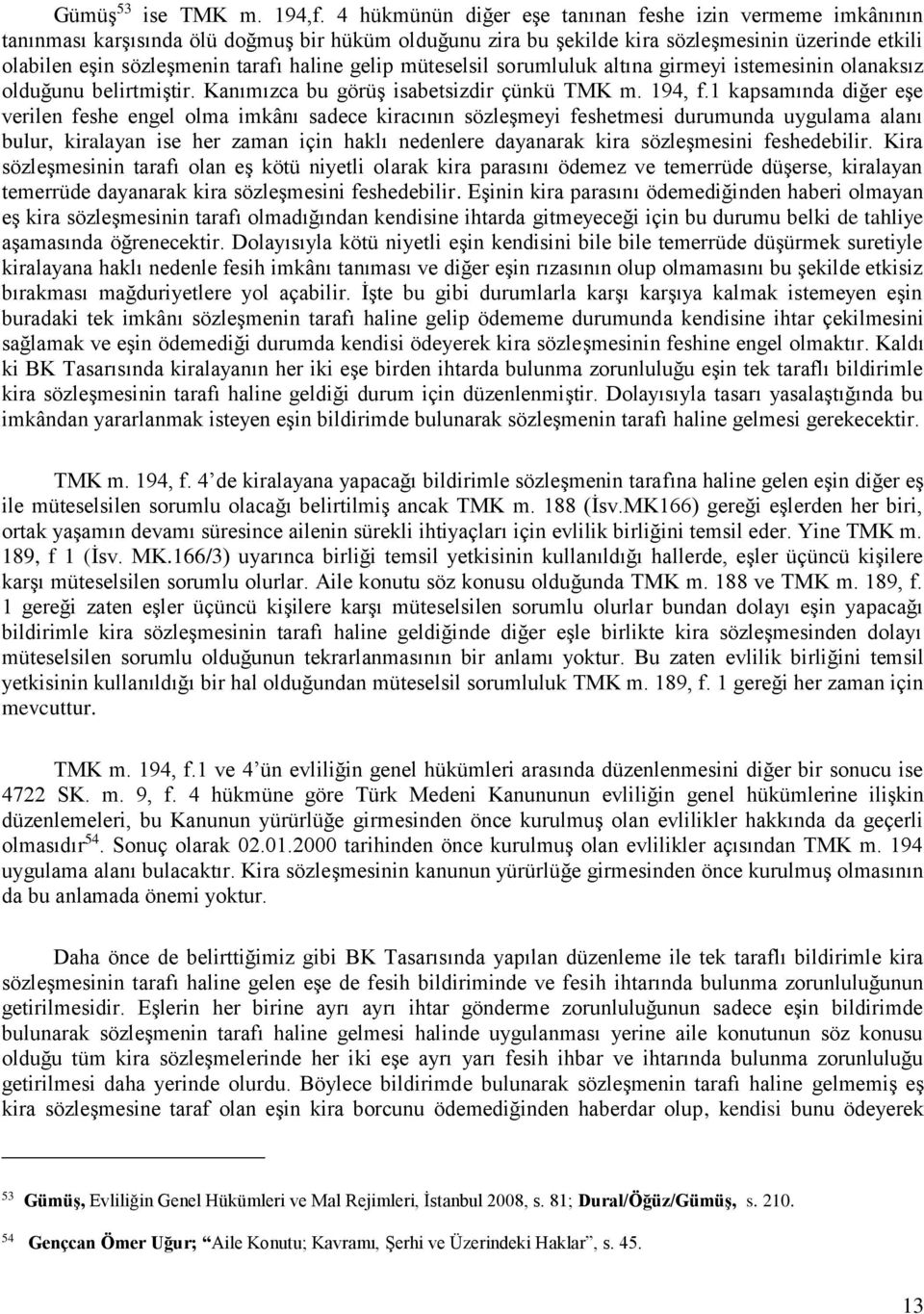 gelip müteselsil sorumluluk altına girmeyi istemesinin olanaksız olduğunu belirtmiştir. Kanımızca bu görüş isabetsizdir çünkü TMK m. 194, f.