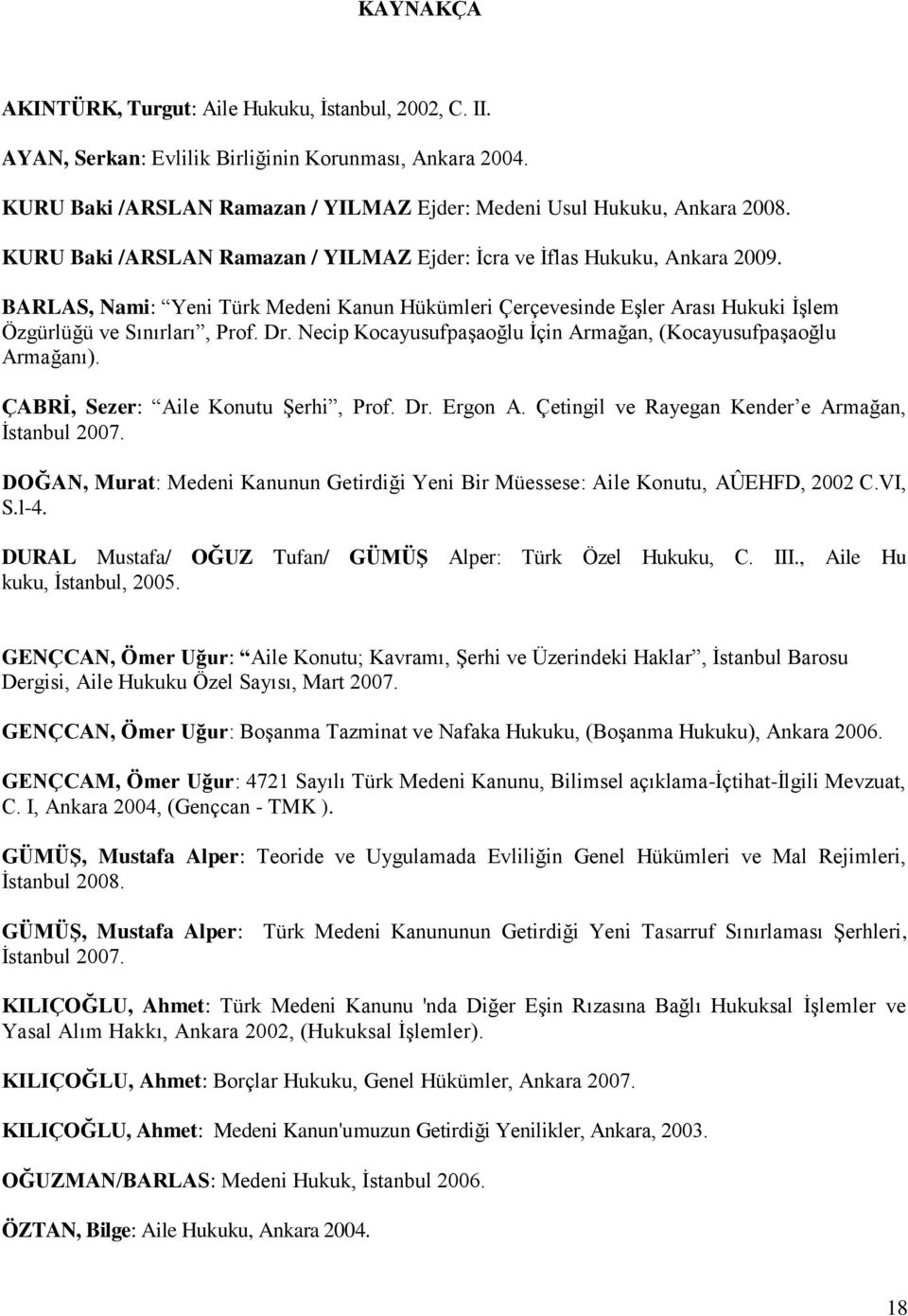 Necip Kocayusufpaşaoğlu İçin Armağan, (Kocayusufpaşaoğlu Armağanı). ÇABRİ, Sezer: Aile Konutu Şerhi, Prof. Dr. Ergon A. Çetingil ve Rayegan Kender e Armağan, İstanbul 2007.