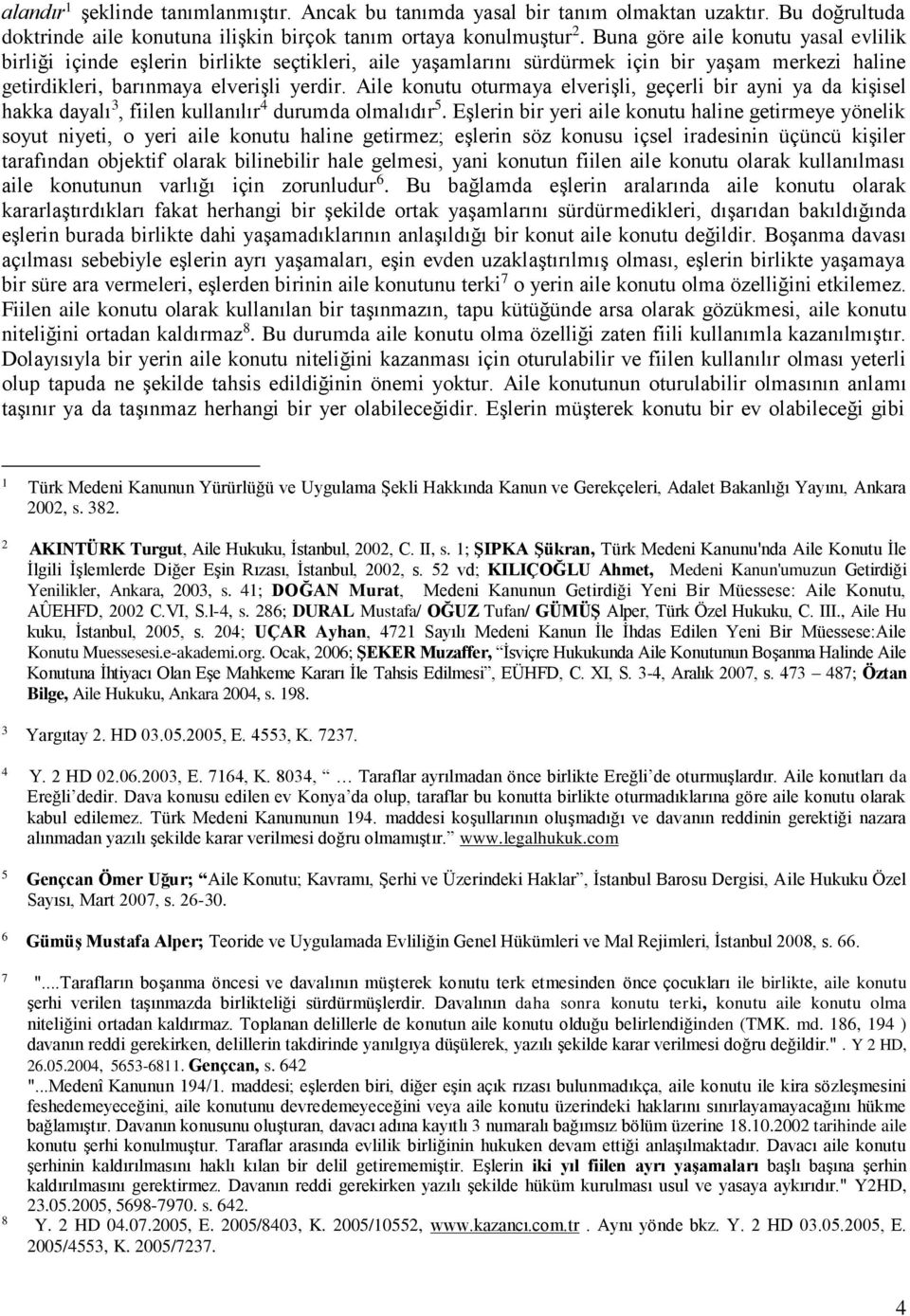 Aile konutu oturmaya elverişli, geçerli bir ayni ya da kişisel hakka dayalı 3, fiilen kullanılır 4 durumda olmalıdır 5.