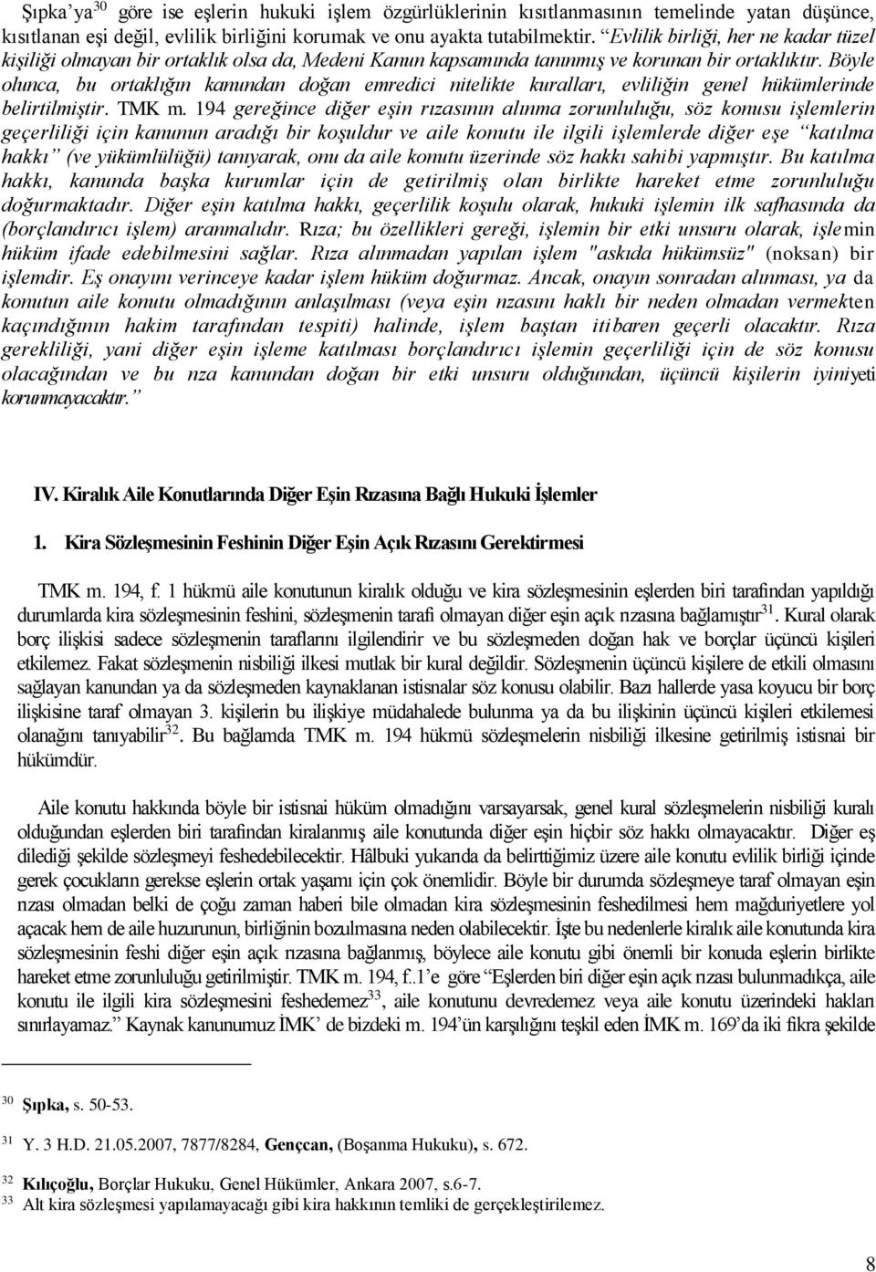 Böyle olunca, bu ortaklığın kanundan doğan emredici nitelikte kuralları, evliliğin genel hükümlerinde belirtilmiştir. TMK m.