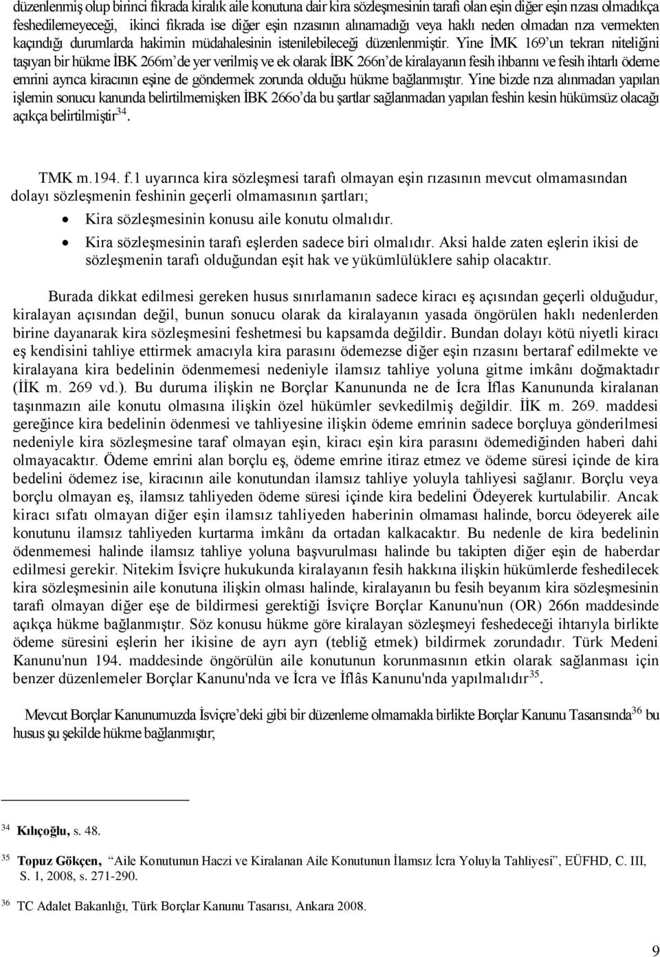 Yine İMK 169 un tekrarı niteliğini taşıyan bir hükme İBK 266m de yer verilmiş ve ek olarak İBK 266n de kiralayanın fesih ihbarını ve fesih ihtarlı ödeme emrini ayrıca kiracının eşine de göndermek