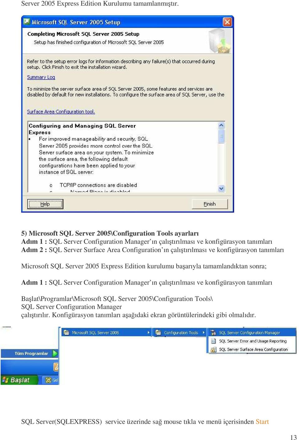 Configuration ın çalıtırılması ve konfigürasyon tanımları Microsoft SQL Server 2005 Express Edition kurulumu baarıyla tamamlandıktan sonra; Adım 1 : SQL Server Configuration