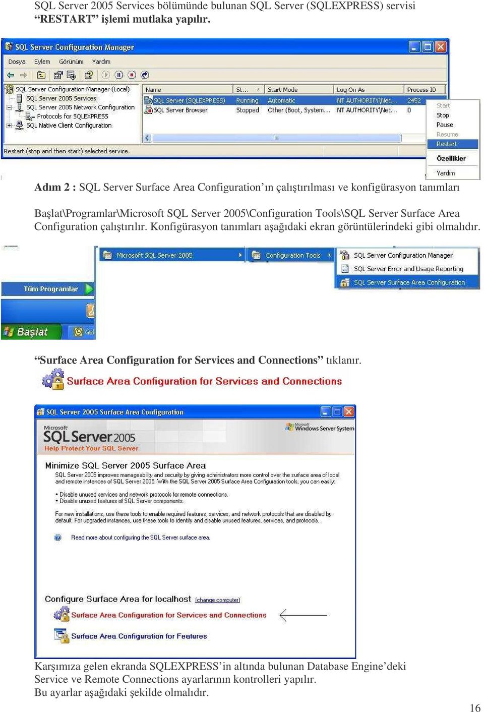 Tools\SQL Server Surface Area Configuration çalıtırılır. Konfigürasyon tanımları aaıdaki ekran görüntülerindeki gibi olmalıdır.