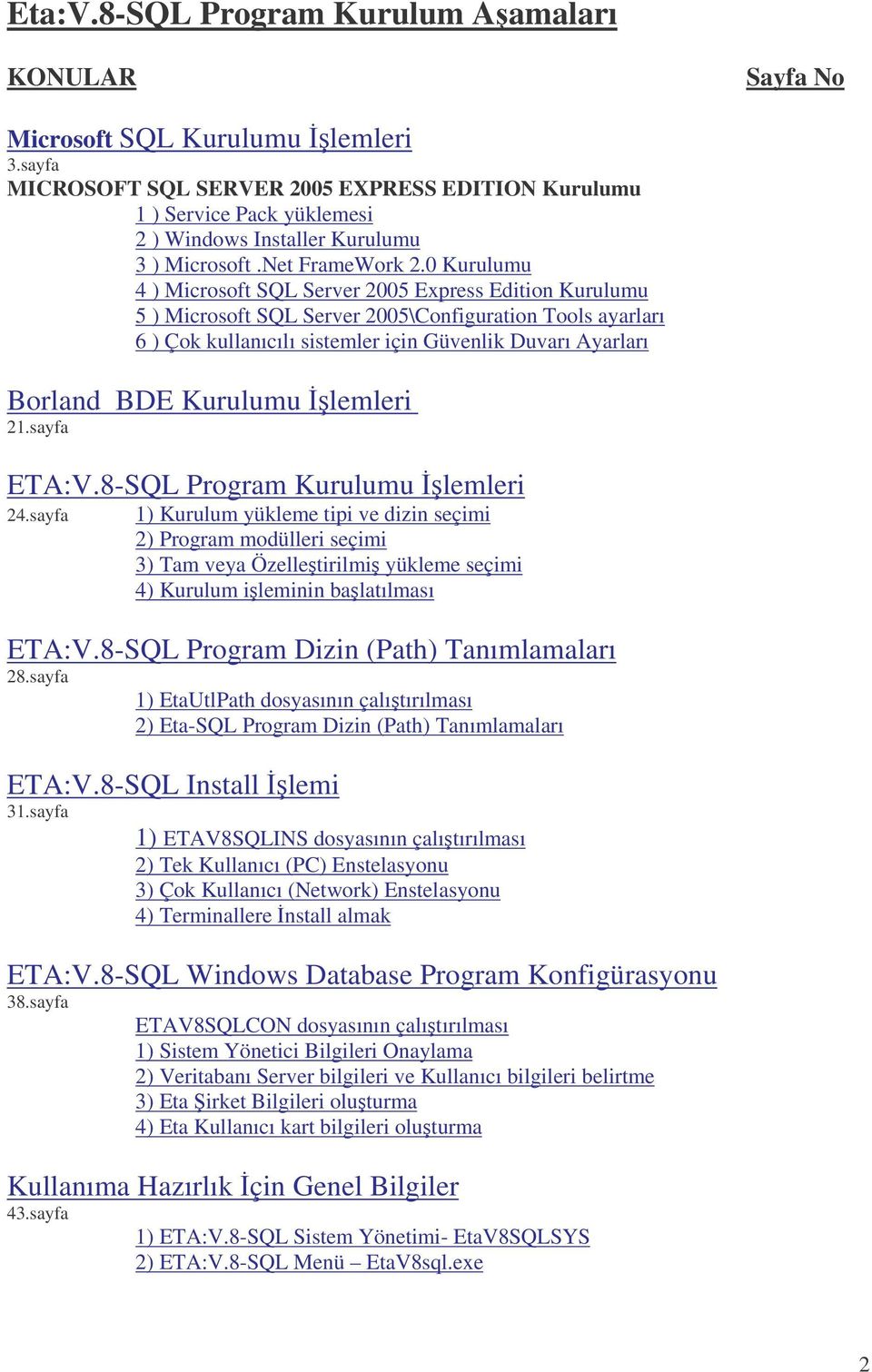 0 Kurulumu 4 ) Microsoft SQL Server 2005 Express Edition Kurulumu 5 ) Microsoft SQL Server 2005\Configuration Tools ayarları 6 ) Çok kullanıcılı sistemler için Güvenlik Duvarı Ayarları Borland BDE