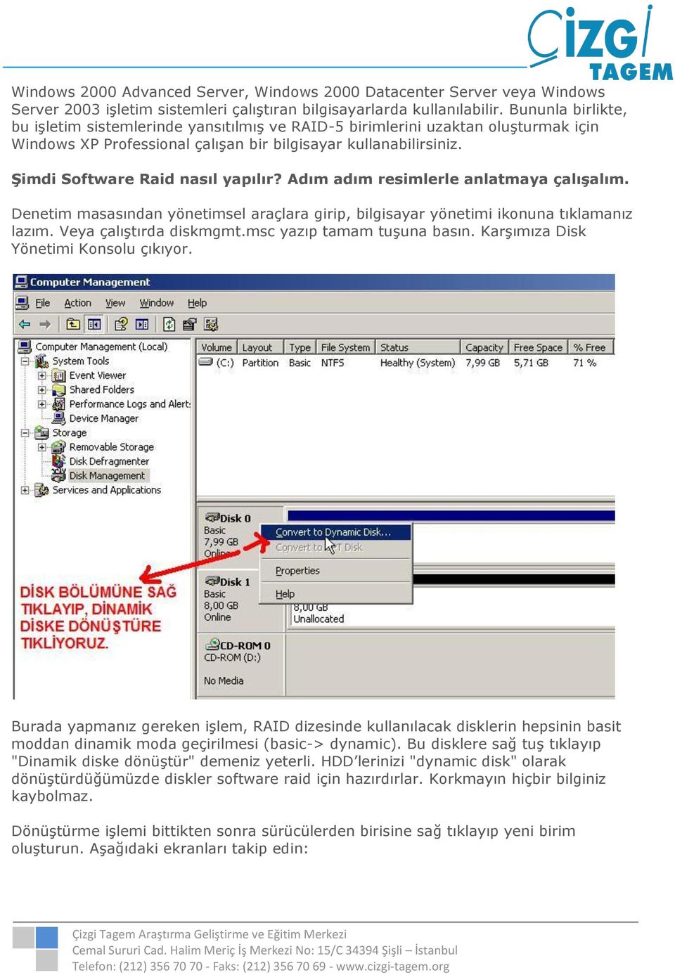 Şimdi Software Raid nasıl yapılır? Adım adım resimlerle anlatmaya çalışalım. Denetim masasından yönetimsel araçlara girip, bilgisayar yönetimi ikonuna tıklamanız lazım. Veya çalıştırda diskmgmt.