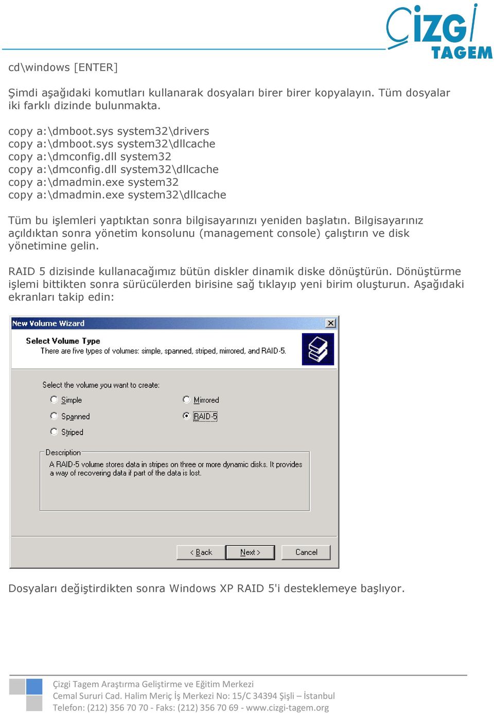 exe system32\dllcache Tüm bu işlemleri yaptıktan sonra bilgisayarınızı yeniden başlatın. Bilgisayarınız açıldıktan sonra yönetim konsolunu (management console) çalıştırın ve disk yönetimine gelin.