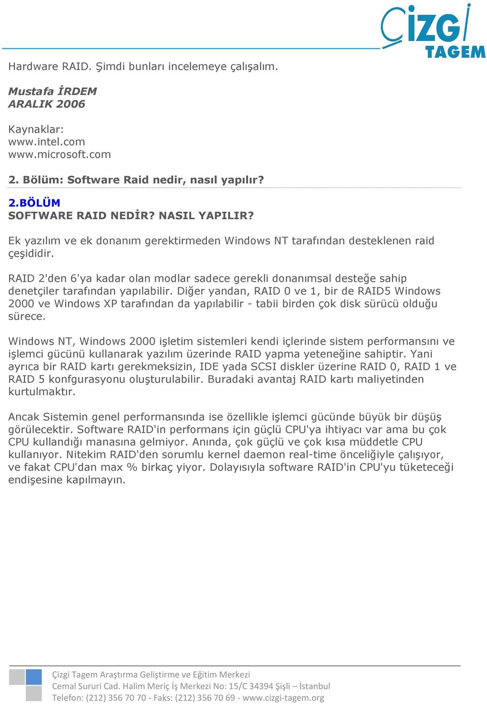 RAID 2'den 6'ya kadar olan modlar sadece gerekli donanımsal desteğe sahip denetçiler tarafından yapılabilir.