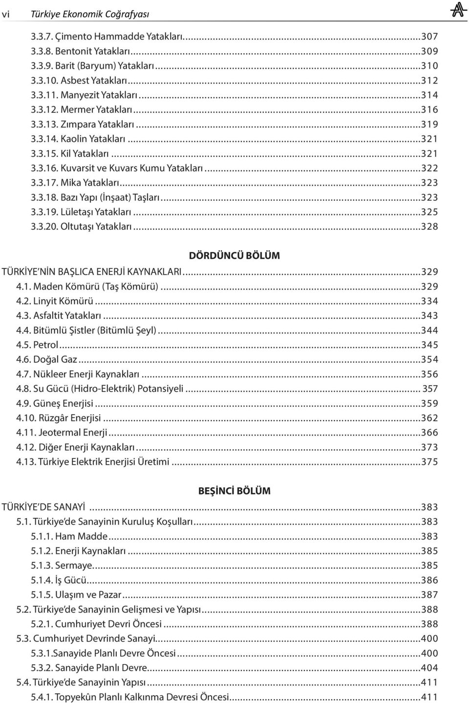 ..323 3.3.18. Bazı Yapı (İnşaat) Taşları...323 3.3.19. Lületaşı Yatakları...325 3.3.20. Oltutaşı Yatakları...328 DÖRDÜNCÜ BÖLÜM TÜRKİYE NİN BAŞLICA ENERJİ KAYNAKLARI...329 4.1. Maden Kömürü (Taş Kömürü).