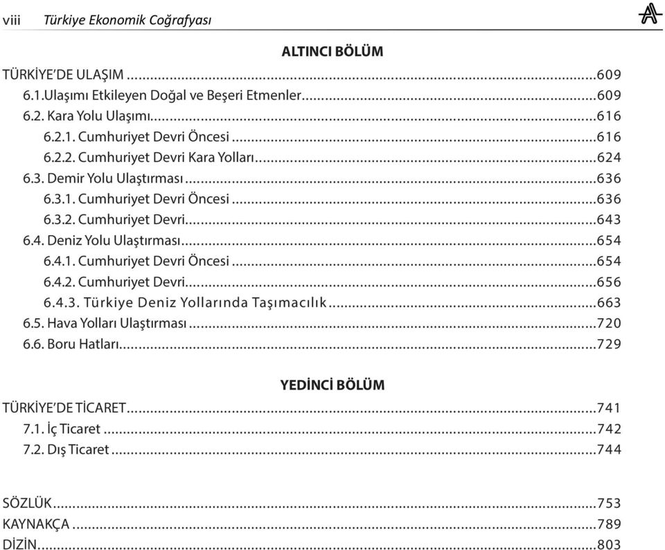 ..654 6.4.1. Cumhuriyet Devri Öncesi...654 6.4.2. Cumhuriyet Devri...656 6.4.3. Türkiye Deniz Yollarında Taşımacılık...663 6.5. Hava Yolları Ulaştırması...720 6.6. Boru Hatları.