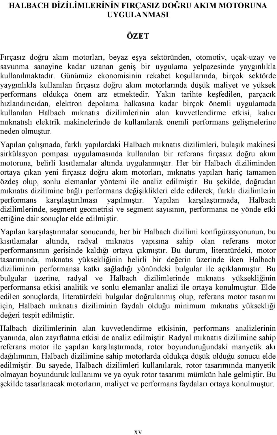 Günümüz ekonomisinin rekabet koşullarında, birçok sektörde yaygınlıkla kullanılan fırçasız doğru akım motorlarında düşük maliyet ve yüksek performans oldukça önem arz etmektedir.