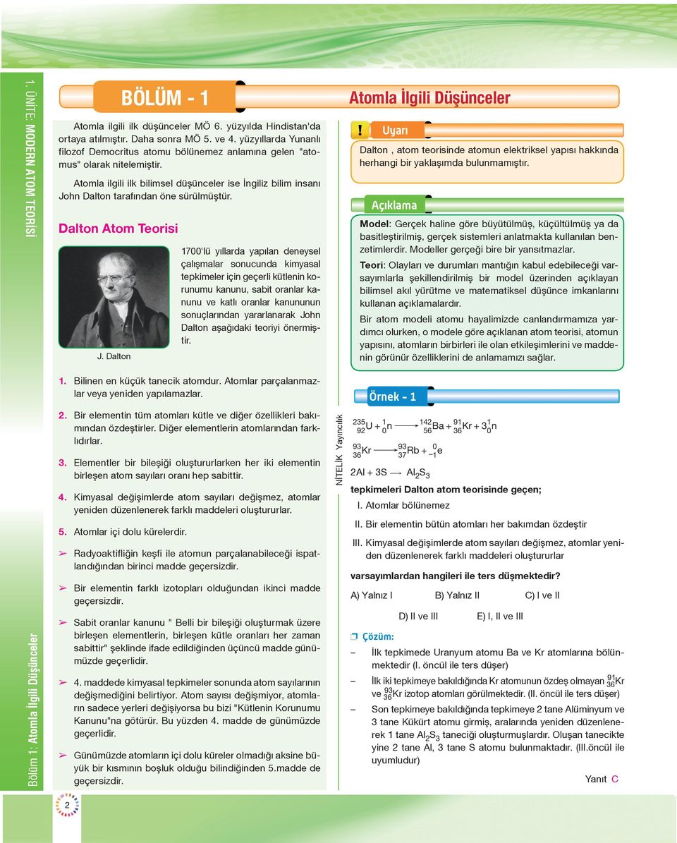 Atomla ilgili ilk bilimsel düşünceler ise İngiliz bilim insanı John Dalton tarafından öne sürülmüştür. Dalton Atom Teorisi J.