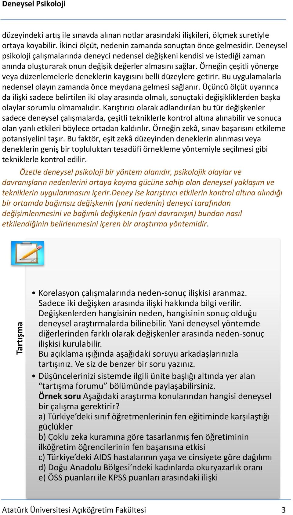 Örneğin çeşitli yönerge veya düzenlemelerle deneklerin kaygısını belli düzeylere getirir. Bu uygulamalarla nedensel olayın zamanda önce meydana gelmesi sağlanır.