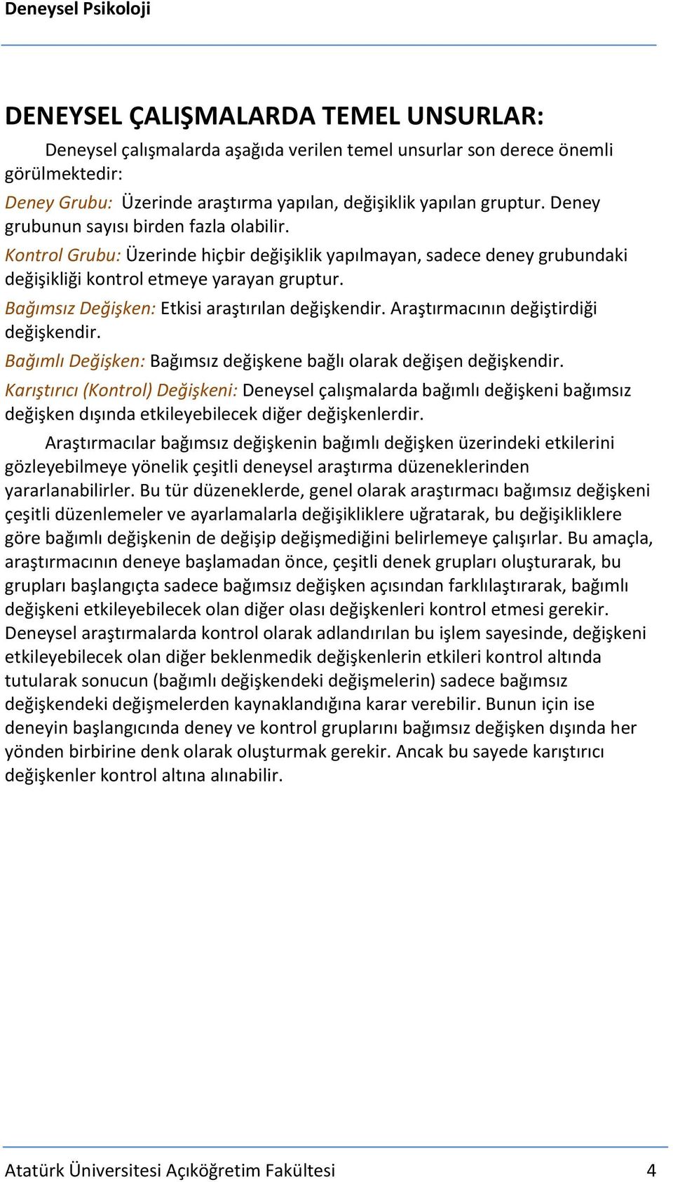 Bağımsız Değişken: Etkisi araştırılan değişkendir. Araştırmacının değiştirdiği değişkendir. Bağımlı Değişken: Bağımsız değişkene bağlı olarak değişen değişkendir.