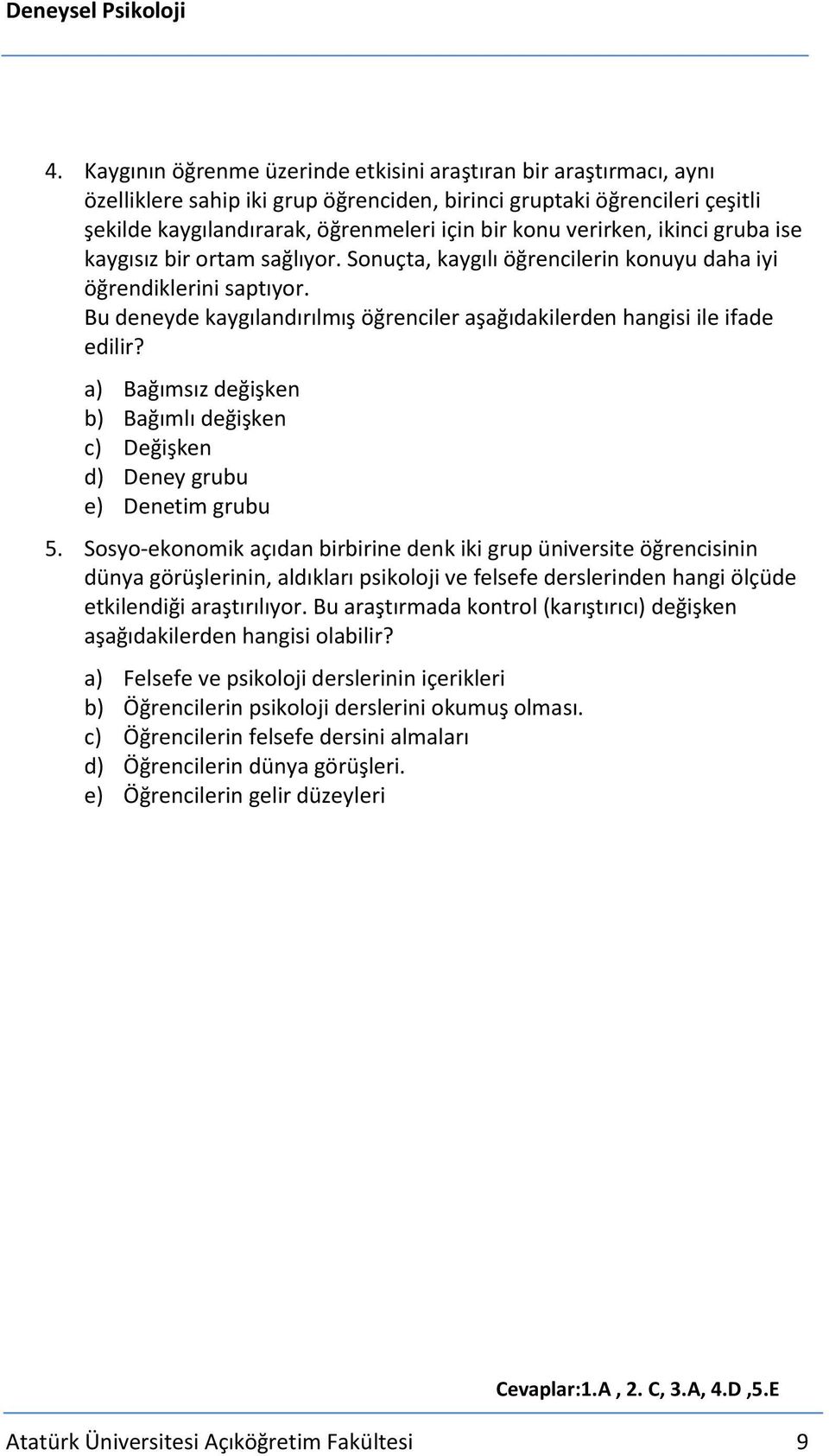 verirken, ikinci gruba ise kaygısız bir ortam sağlıyor. Sonuçta, kaygılı öğrencilerin konuyu daha iyi öğrendiklerini saptıyor.