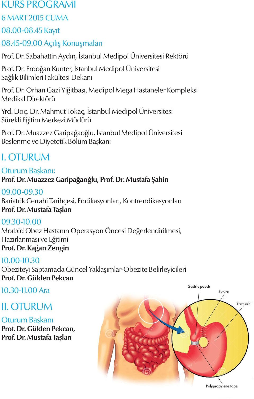 OTURUM Prof. Dr. Muazzez Garipağaoğlu, Prof. Dr. Mustafa Şahin 09.00-09.30 Bariatrik Cerrahi Tarihçesi, Endikasyonları, Kontrendikasyonları Prof. Dr. Mustafa Taşkın 09.30-10.