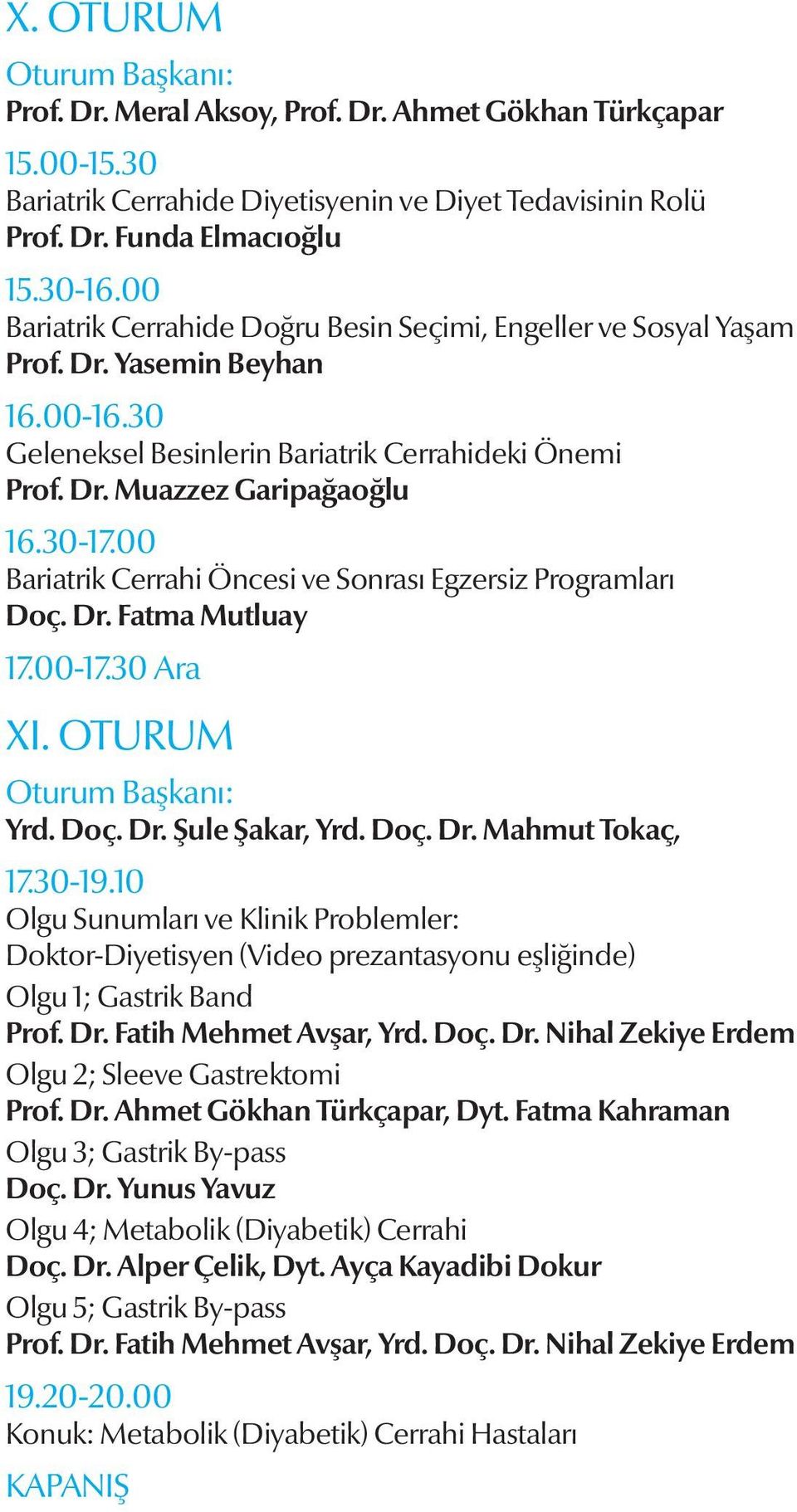 00 Bariatrik Cerrahi Öncesi ve Sonrası Egzersiz Programları Doç. Dr. Fatma Mutluay 17.00-17.30 Ara XI. OTURUM Yrd. Doç. Dr. Şule Şakar, Yrd. Doç. Dr. Mahmut Tokaç, 17.30-19.