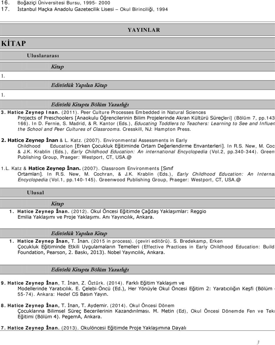 Peer Culture Processes Embedded in Natural Sciences Projects of Preschoolers [Anaokulu Öğrencilerinin Bilim Projelerinde Akran Kültürü Süreçleri] (Bölüm 7, pp.143 166). In D. Fernie, S. Madrid, & R.