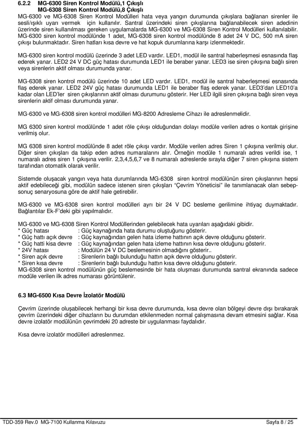 Santral üzerindeki siren çıkışlarına bağlanabilecek siren adedinin üzerinde siren kullanılması gereken uygulamalarda MG-6300 ve MG-6308 Siren Kontrol Modülleri kullanılabilir.