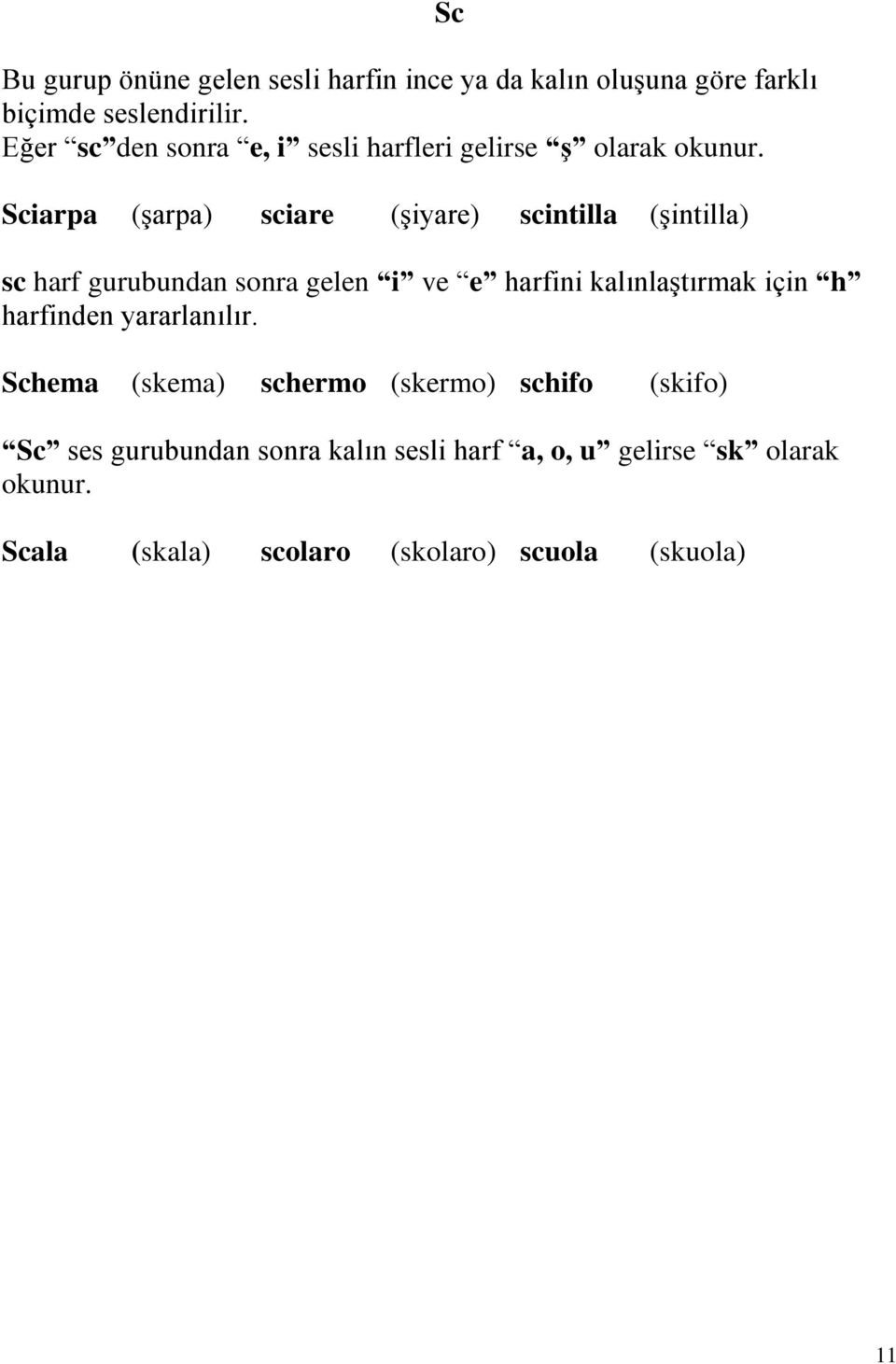 Sciarpa (şarpa) sciare (şiyare) scintilla (şintilla) sc harf gurubundan sonra gelen i ve e harfini kalınlaştırmak için