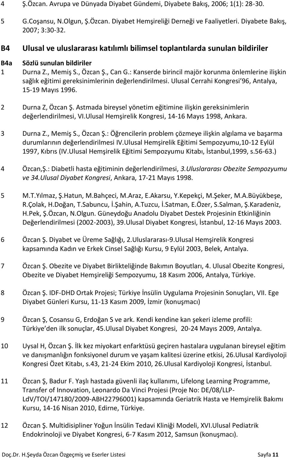 : Kanserde birincil majör korunma önlemlerine ilişkin sağlık eğitimi gereksinimlerinin değerlendirilmesi. Ulusal Cerrahi Kongresi 96, Antalya, 15-19 Mayıs 1996. 2 Durna Z, Özcan Ş.