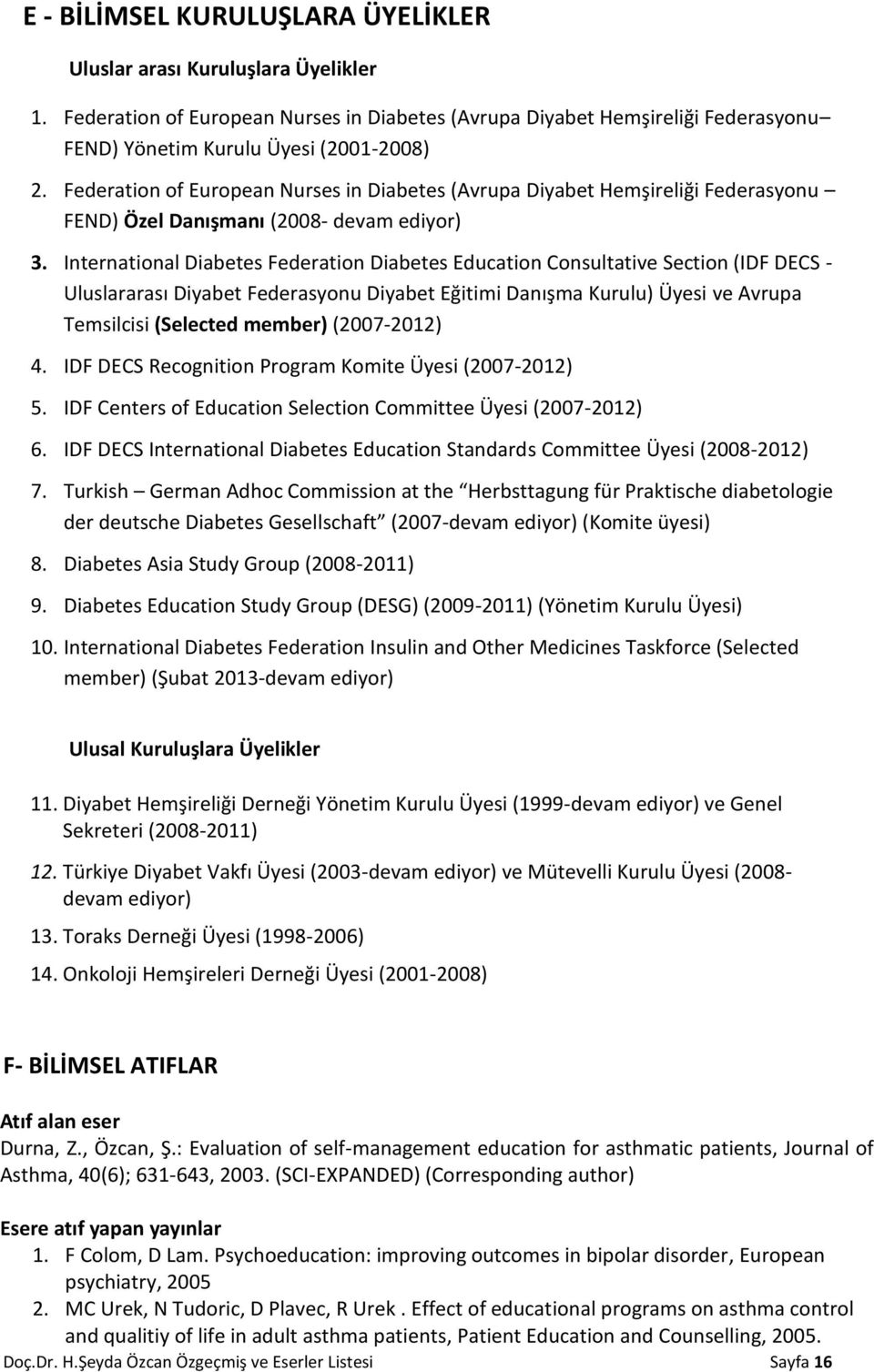 International Diabetes Federation Diabetes Education Consultative Section (IDF DECS - Uluslararası Diyabet Federasyonu Diyabet Eğitimi Danışma Kurulu) Üyesi ve Avrupa Temsilcisi (Selected member)