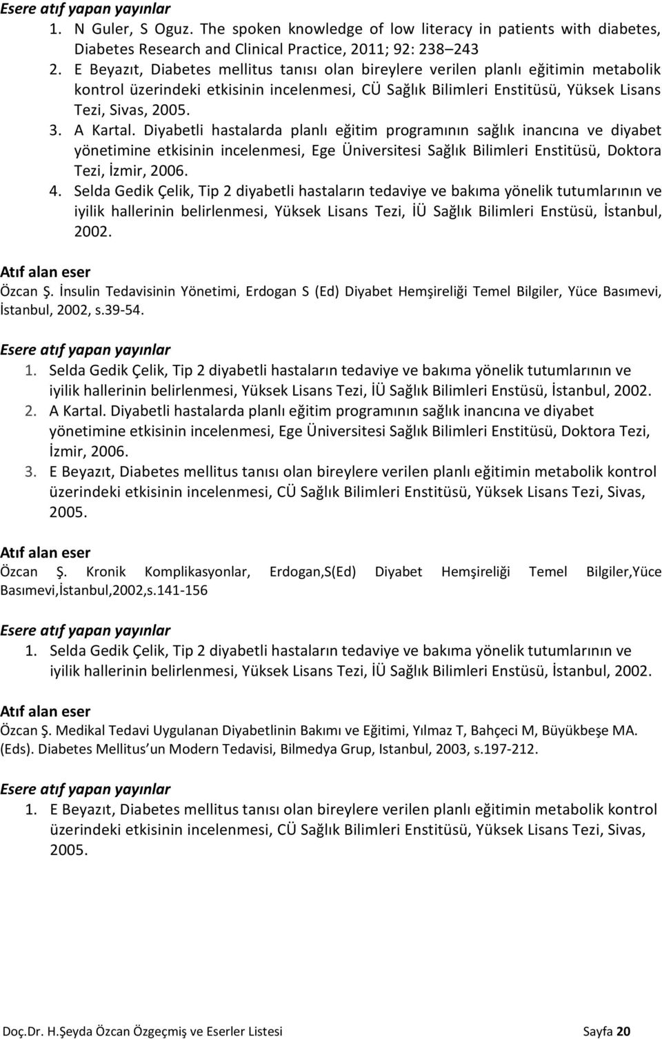 A Kartal. Diyabetli hastalarda planlı eğitim programının sağlık inancına ve diyabet yönetimine etkisinin incelenmesi, Ege Üniversitesi Sağlık Bilimleri Enstitüsü, Doktora Tezi, İzmir, 2006. 4.