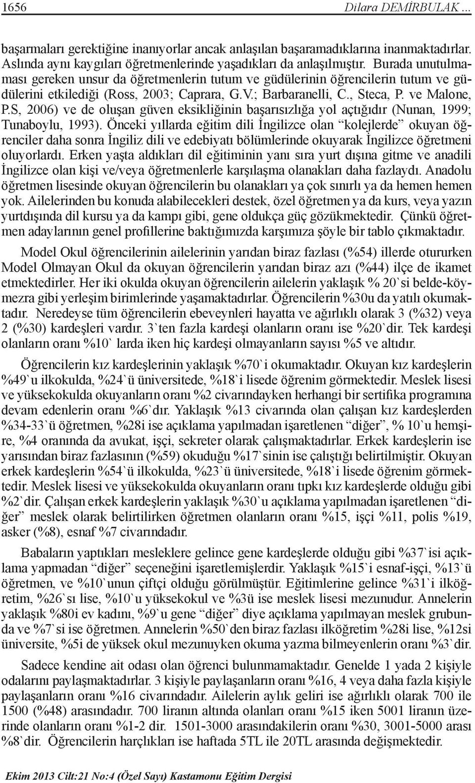 S, 2006) ve de oluşan güven eksikliğinin başarısızlığa yol açtığıdır (Nunan, 1999; Tunaboylu, 1993).