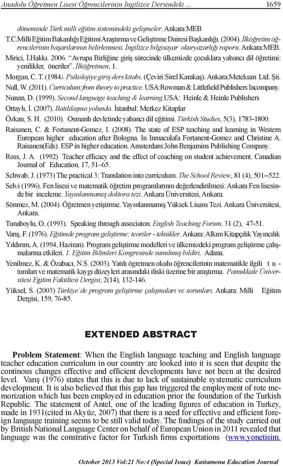 Mirici, İ.Hakkı. 2006. Avrupa Birliğine giriş sürecinde ülkemizde çocuklara yabancı dil öğretimi: yenilikler, öneriler. İlköğretmen, 1. Morgan, C. T. (1984). Psikolojiye giriş ders kitabı.