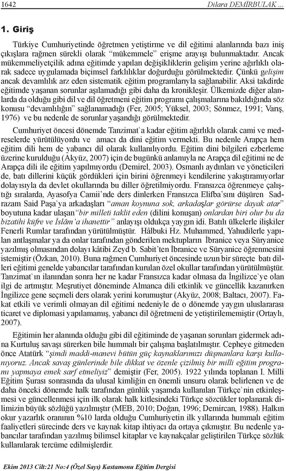 Çünkü gelişim ancak devamlılık arz eden sistematik eğitim programlarıyla sağlanabilir. Aksi takdirde eğitimde yaşanan sorunlar aşılamadığı gibi daha da kronikleşir.